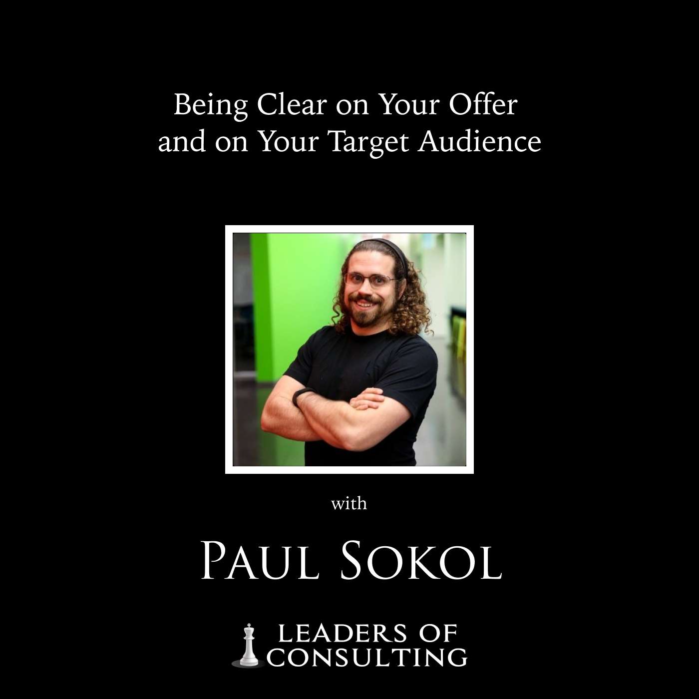 Paul Sokol: Being Clear on Your Offer and on Your Target Audience