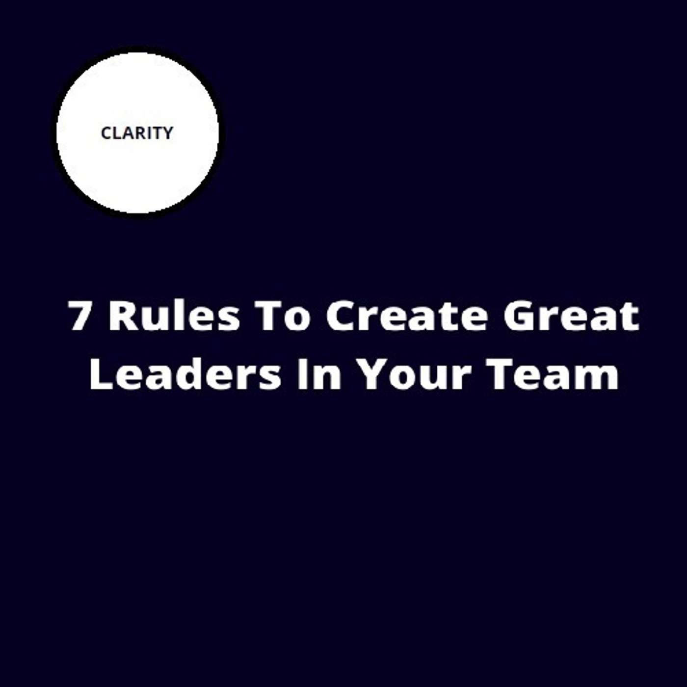 34. 7 Rules To Create Great Leaders In Your Team 34. 7 Rules To Create Great Leaders In Your Team