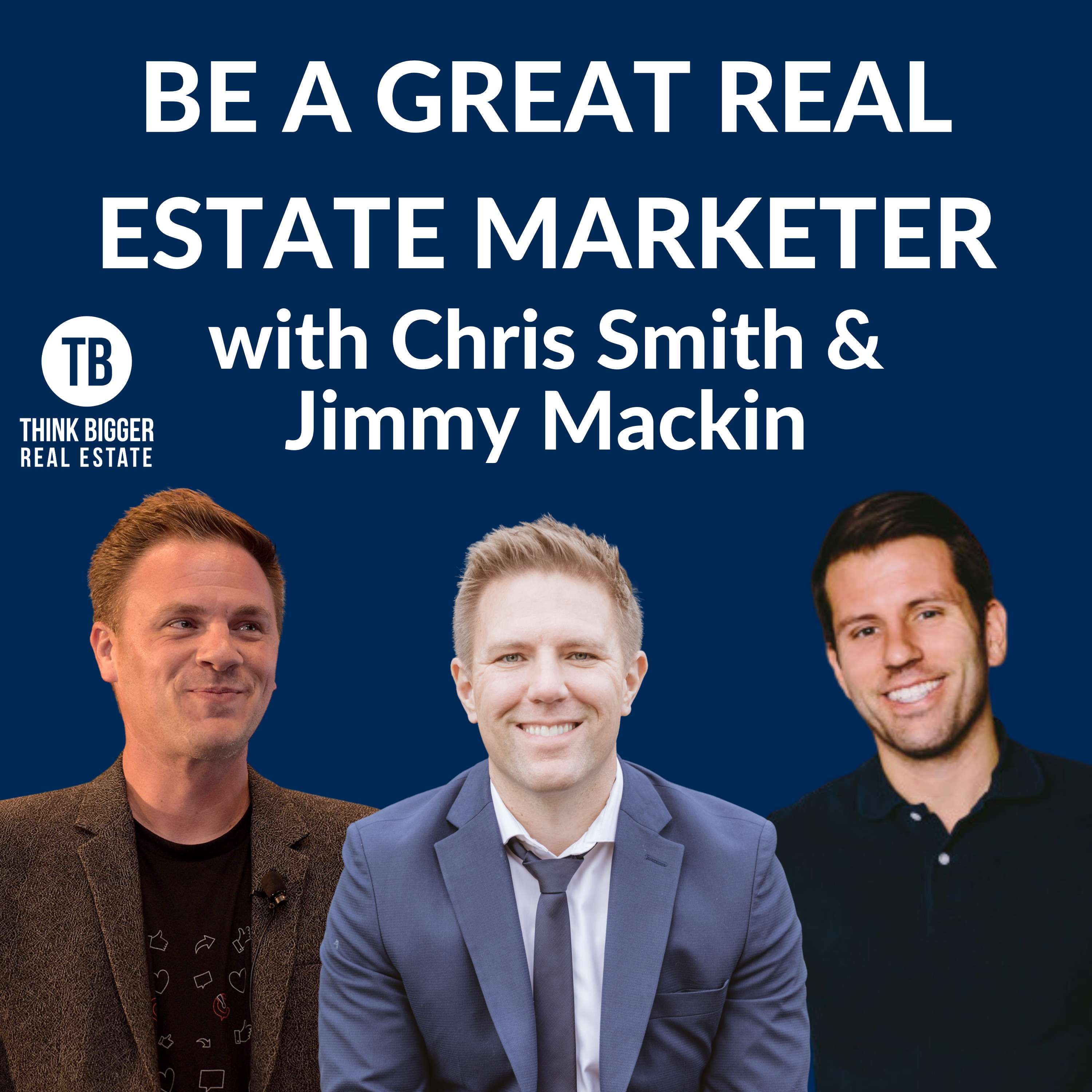 Be a Great Real Estate Marketer | Chris Smith & Jimmy Mackin