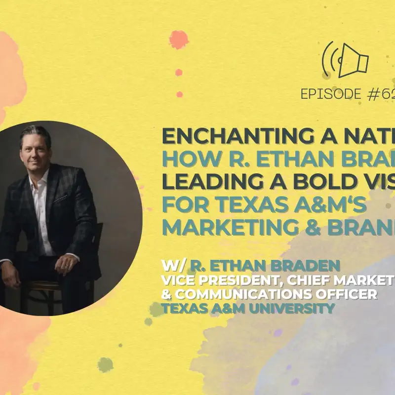 #62 - Enchanting a Nation: How R. Ethan Braden is leading a bold vision for Texas A&M’s Marketing & Branding