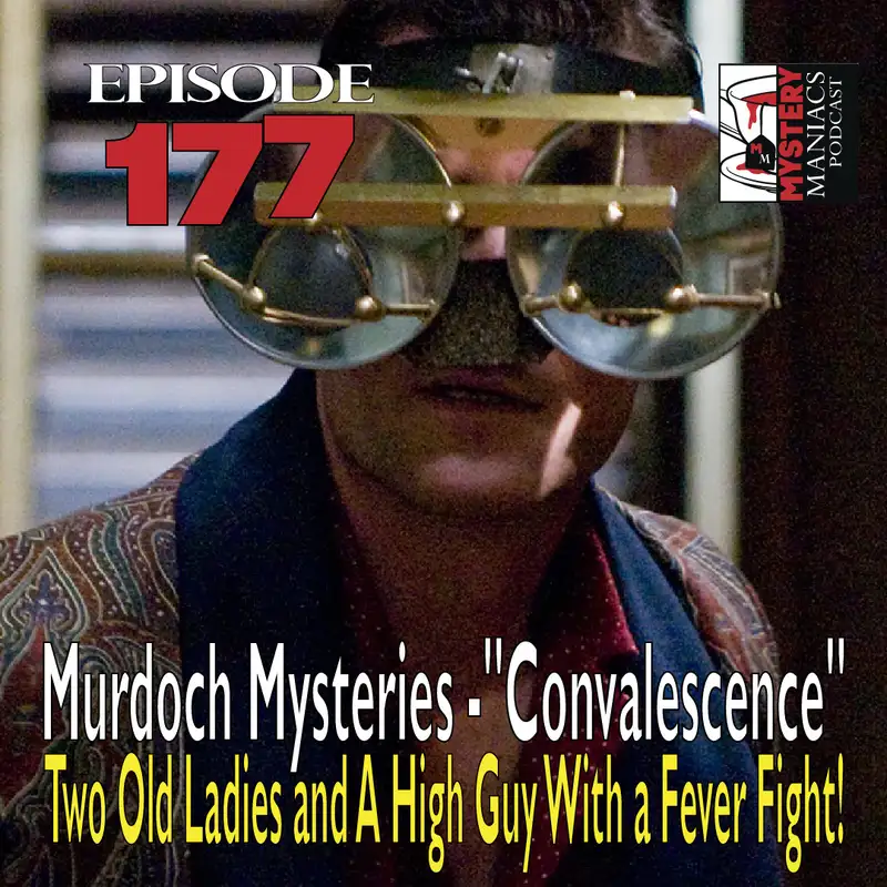 Episode 177 - Murdoch Mysteries - "Convalescence" - Two Old Ladies and A High Guy With a Fever Fight!