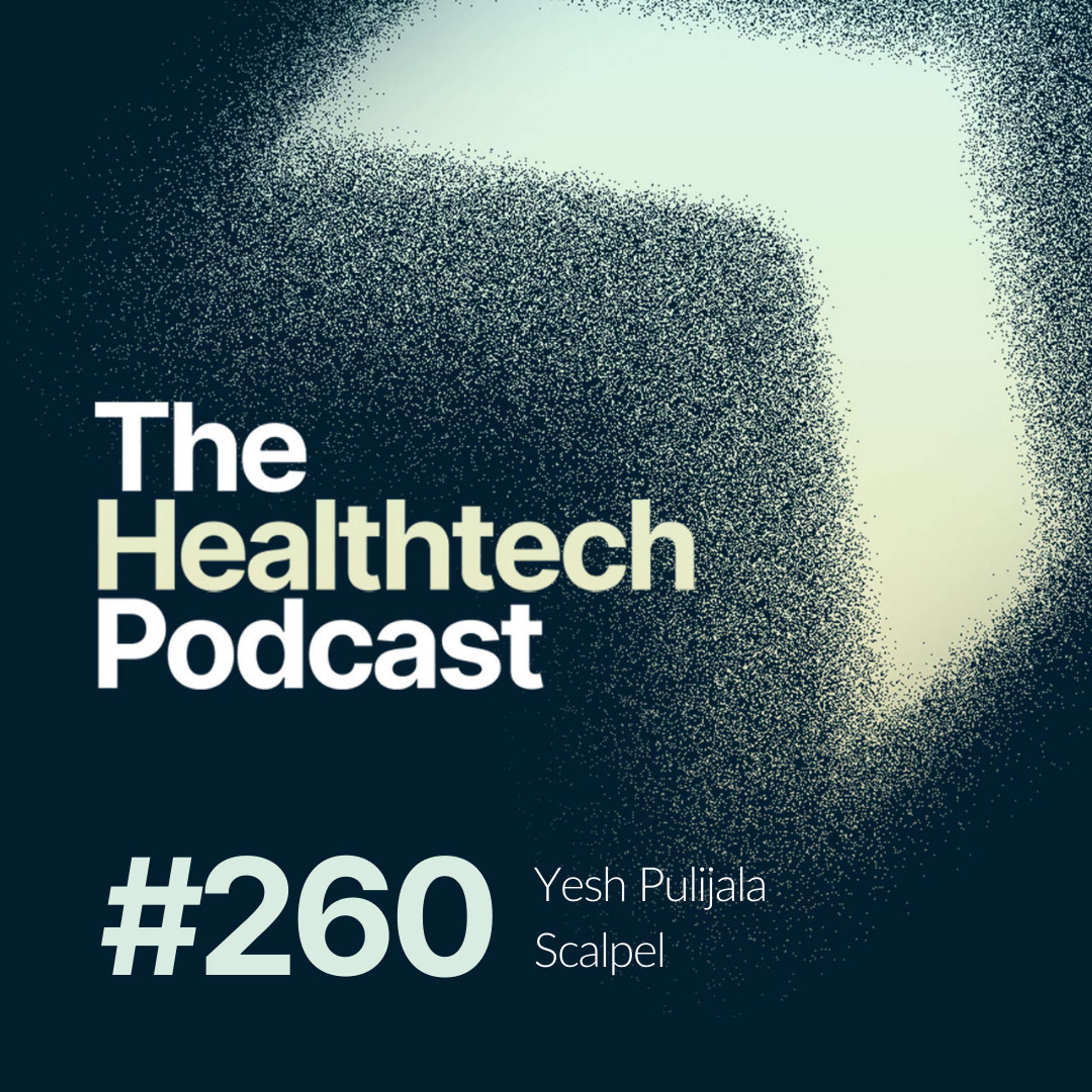 #260 Patient-Safety-Tech with Yesh Pulijala, Founder and CEO of Scalpel 🏥 - podcast episode cover