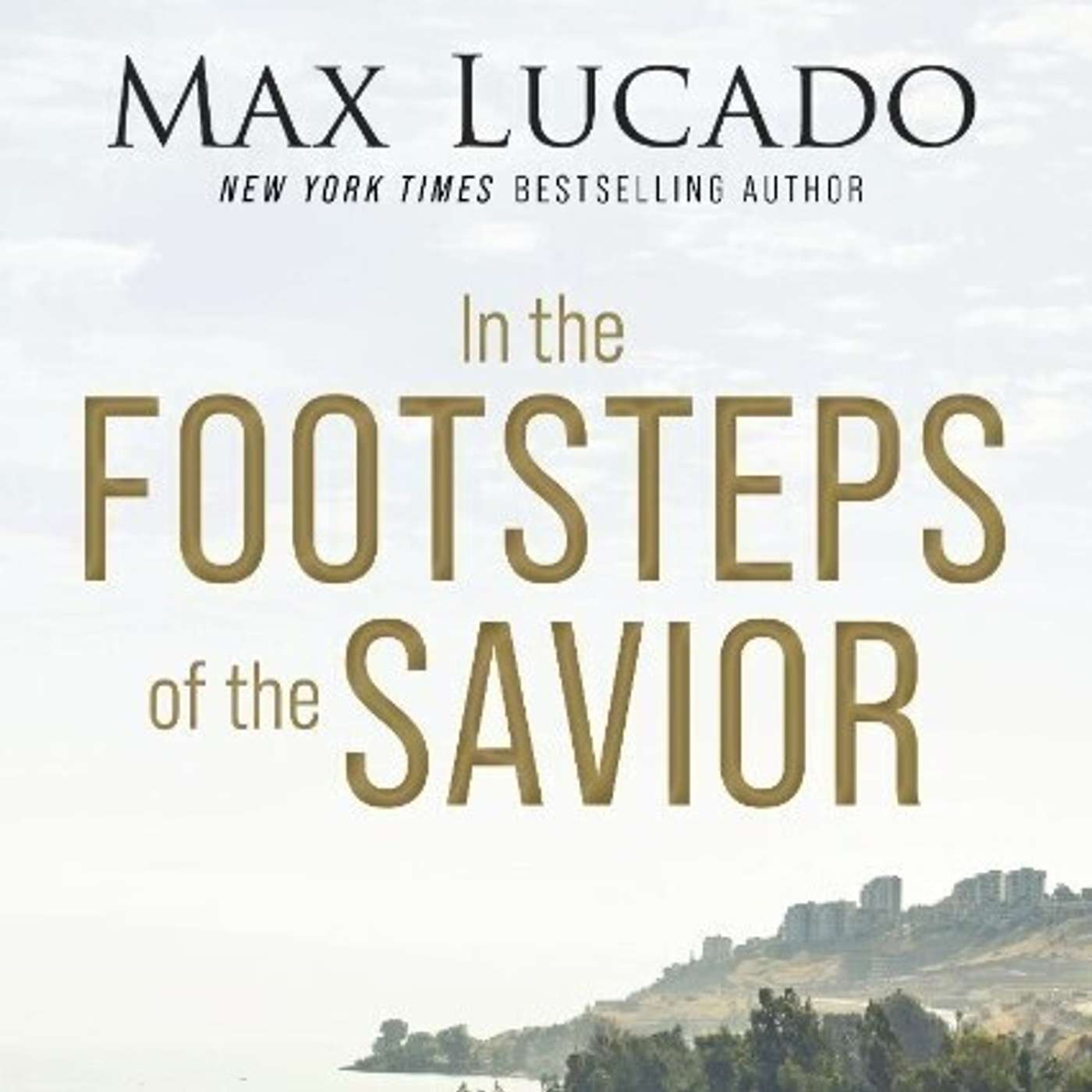 Explore & Discover: In the Footsteps of the Savior by Max Lucado.
