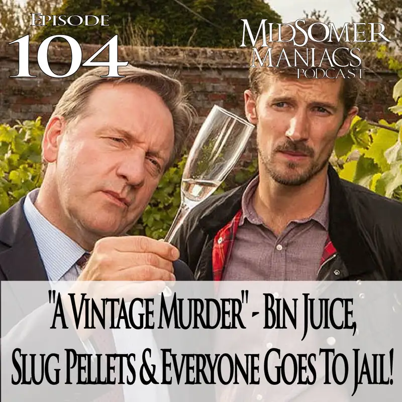 Episode 104 - "A Vintage Murder" - Bin Juice, Slug Pellets & Everyone Goes To Jail!