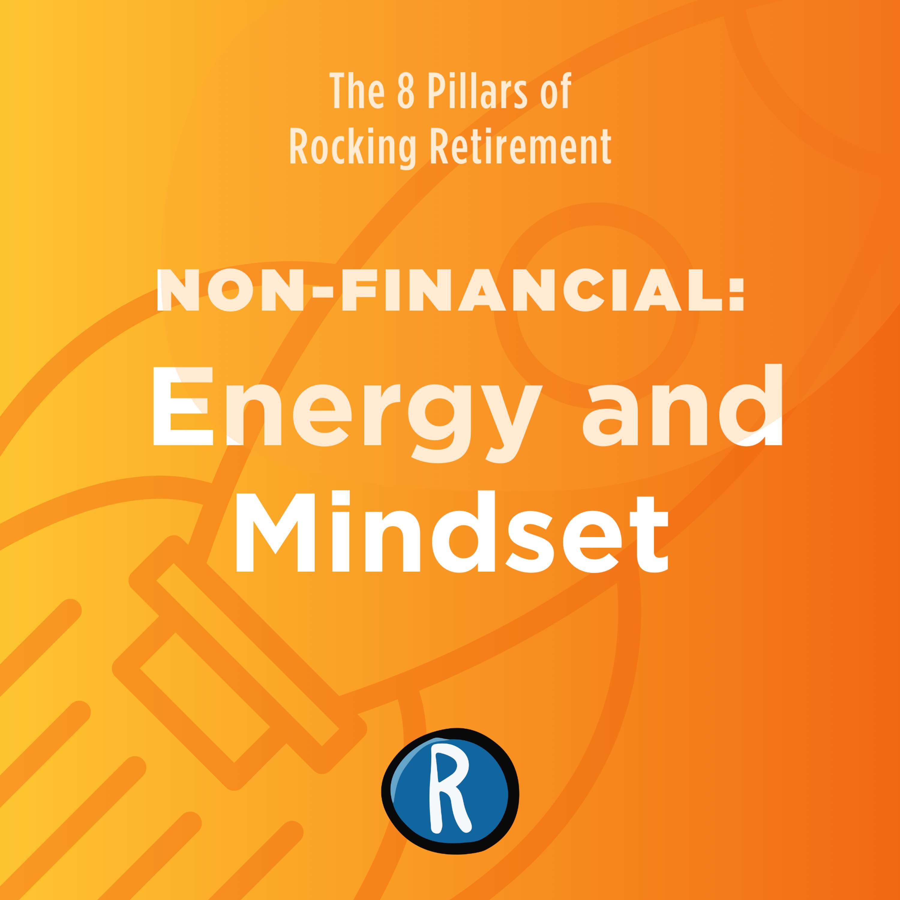 The 8 Pillars of Rocking Retirement: Non-Financial - Energy and Mindset