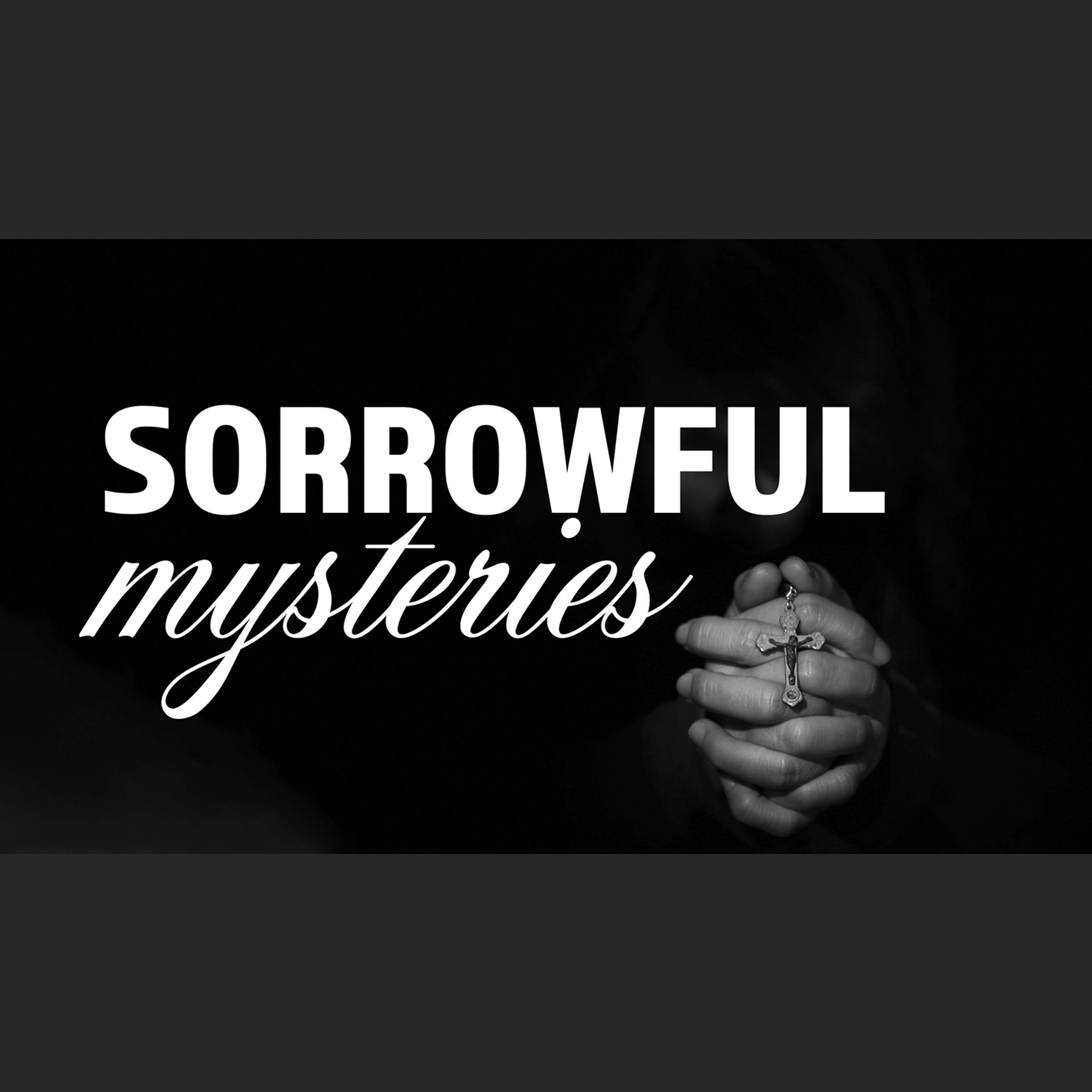 Pray The Rosary - The Sorrowful Mysteries