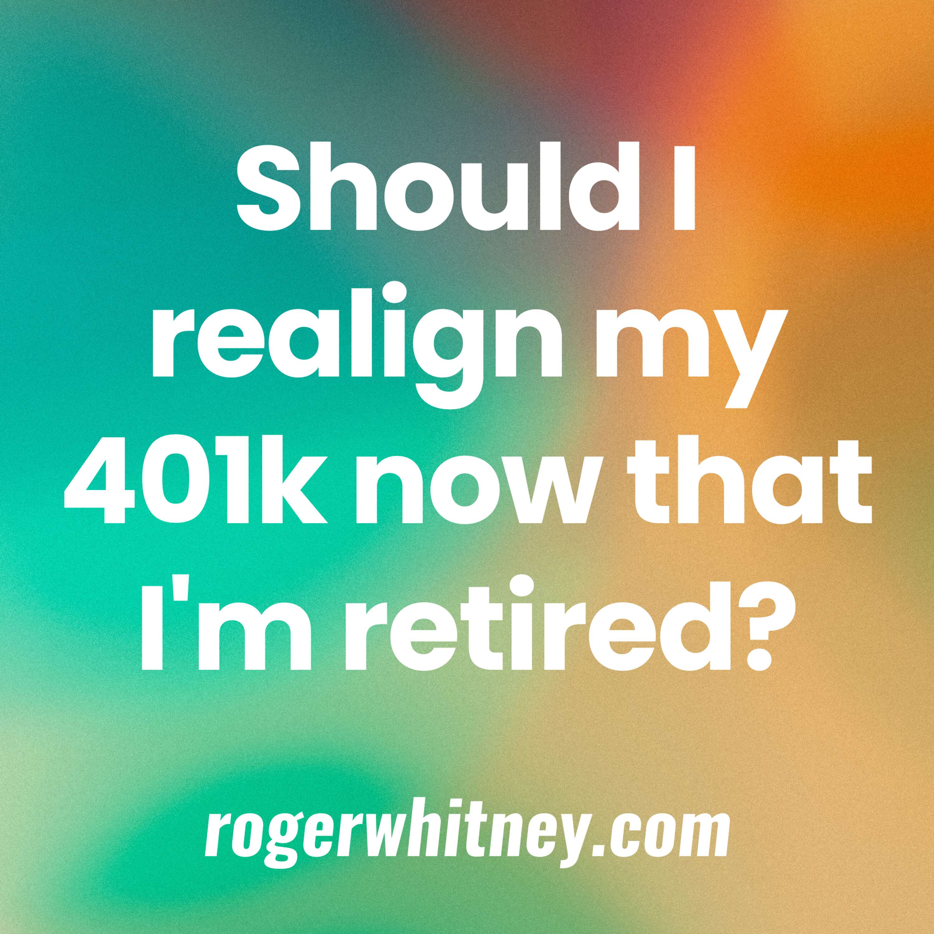 Should I Realign My 401K Now That I’m Retired?