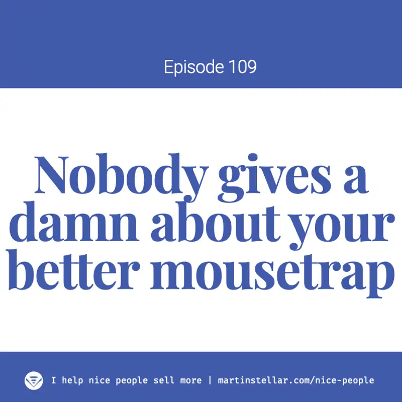 Ep 109 - Why nobody cares about your better mousetrap