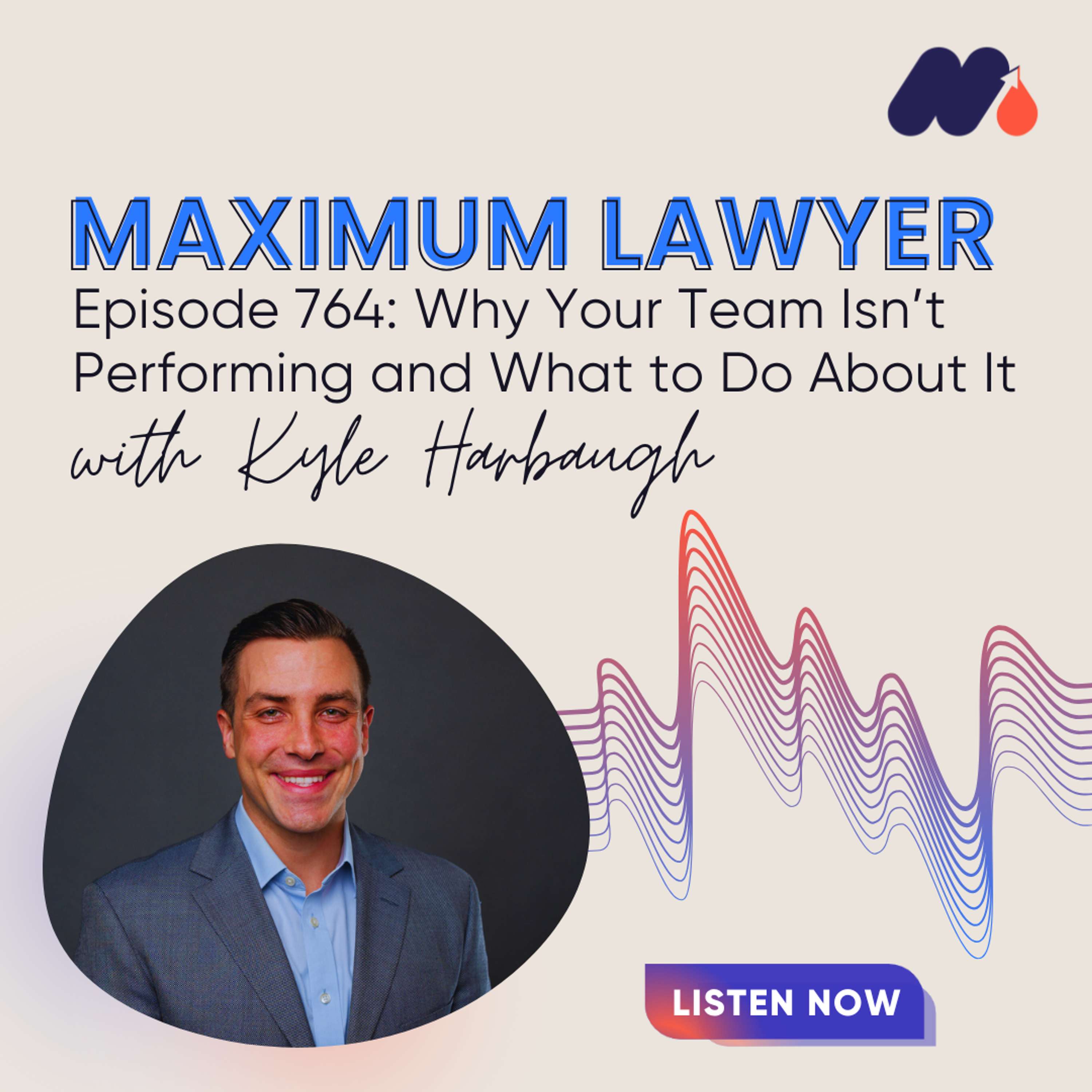 Why Your Team Isn’t Performing and What to Do About It with Kyle Harbaugh — Maximum Lawyer cover