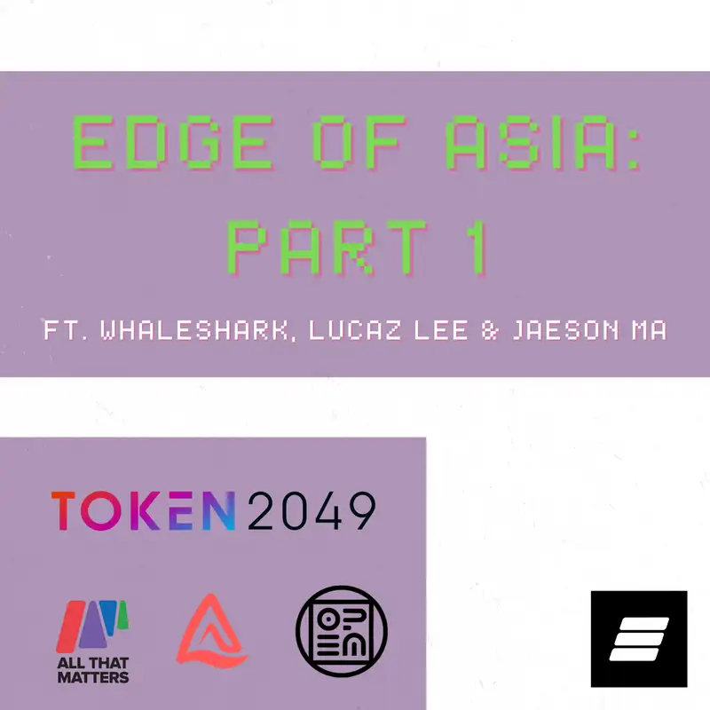 Edge Of Asia 1: Token2049 & All That Matters, Feat. WhaleShark, Jason Ma & Lucaz Lee Of Affyn