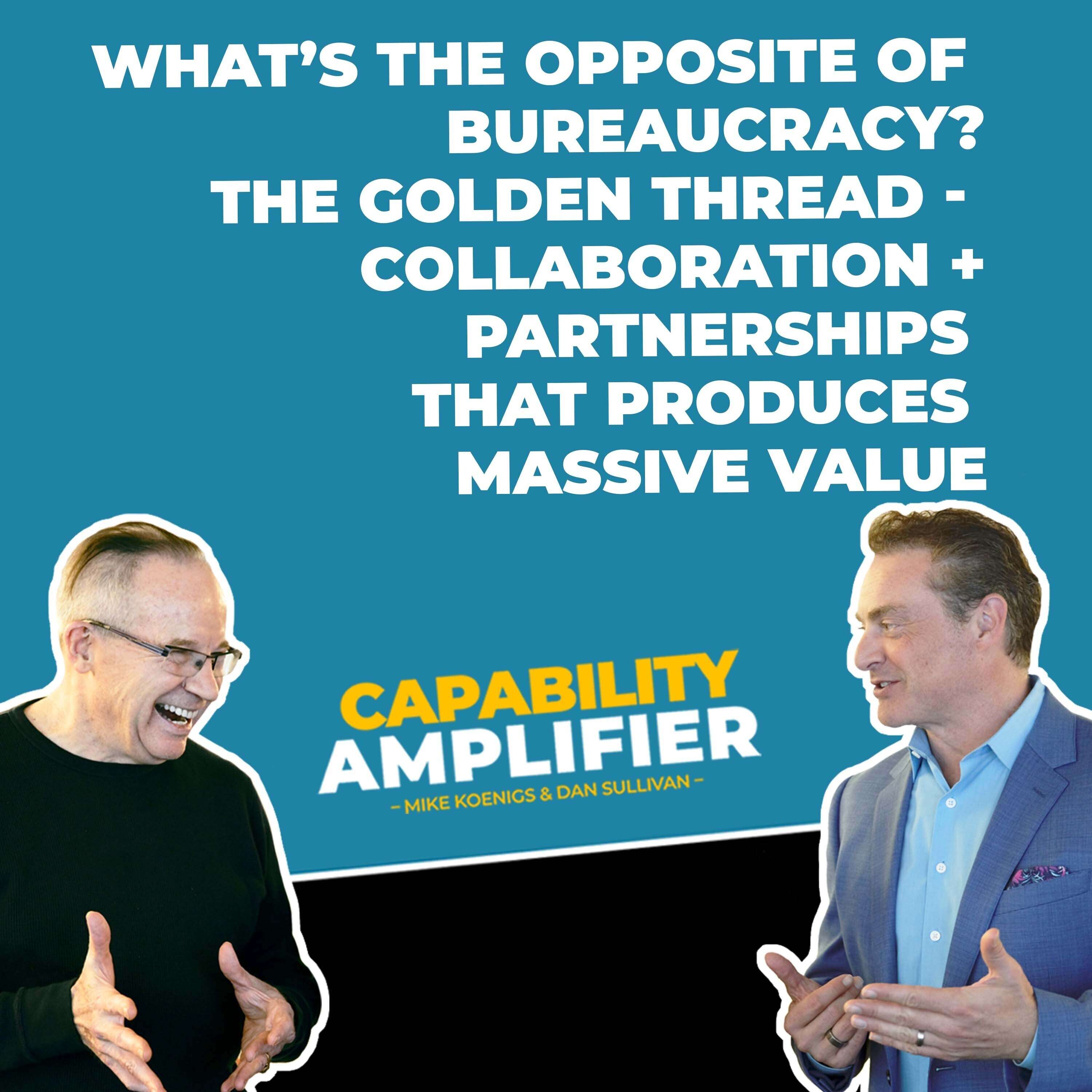 What’s The Opposite Of Bureaucracy? The Golden Thread—Collaboration And Partnerships That Produce Massive Value - podcast episode cover