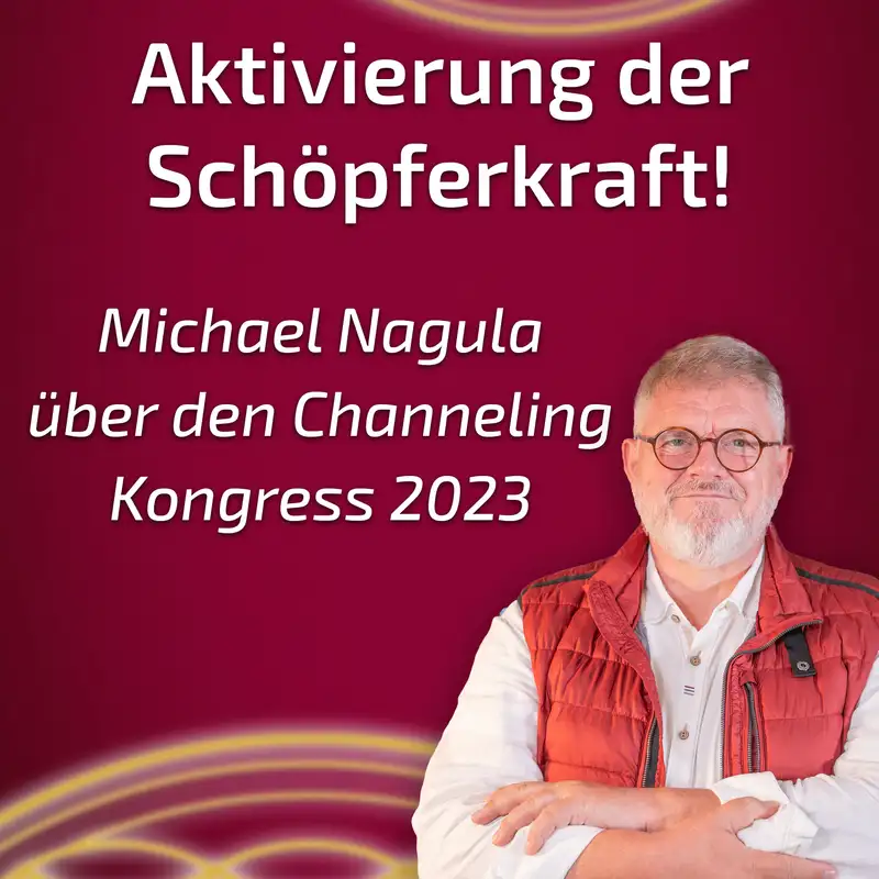 #178 Aktivierung der Schöpferkraft - Michael Nagula über den Channeling Kongress 2023