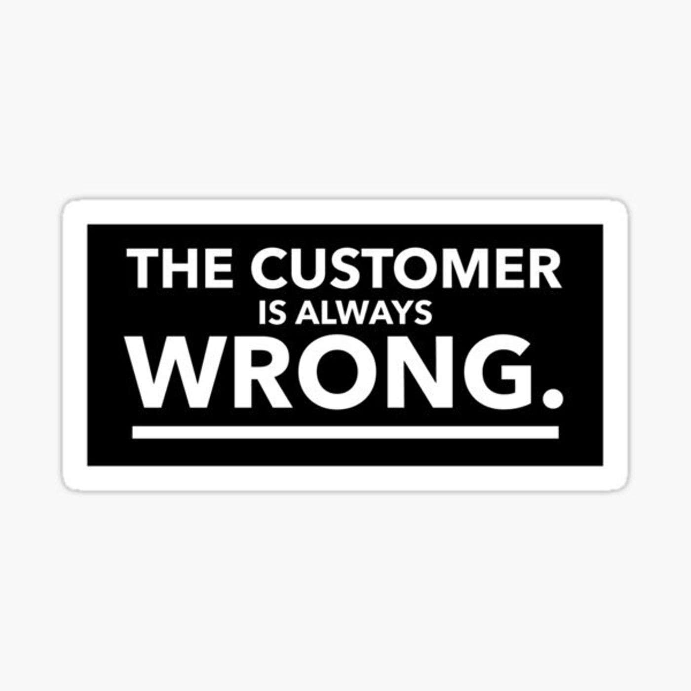 7: #7 - The Customer is Always Wrong