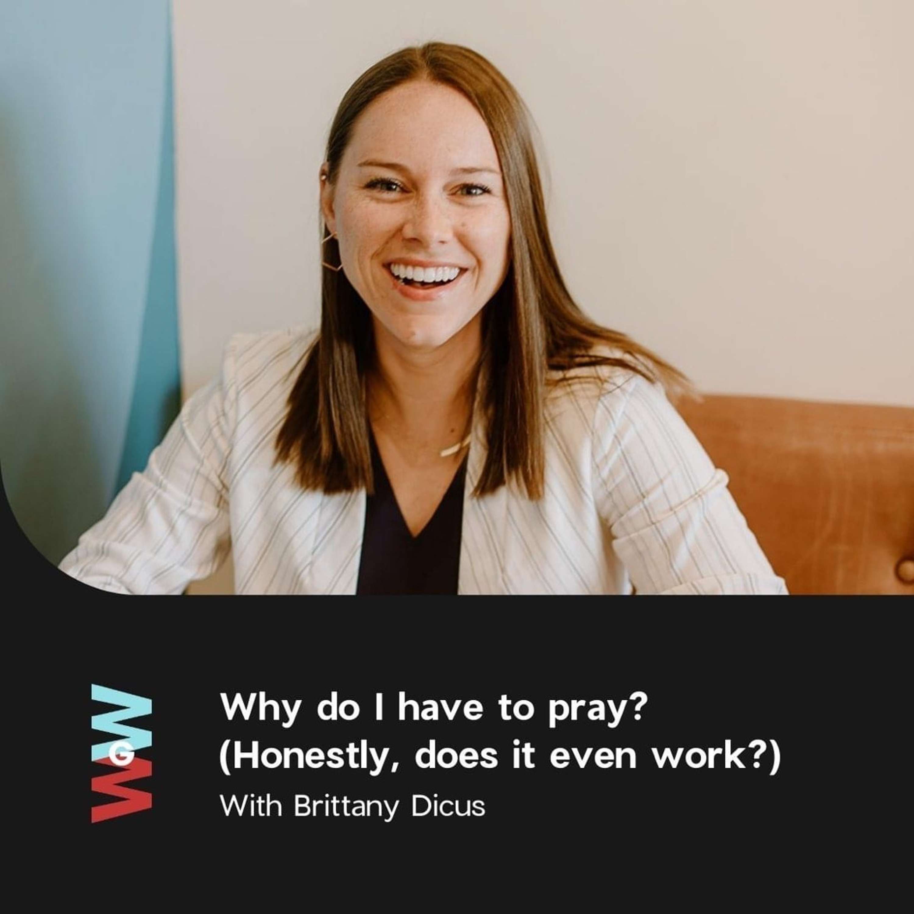 Brittany Dicus - Why do I have to pray? (Honestly, does it even work?)