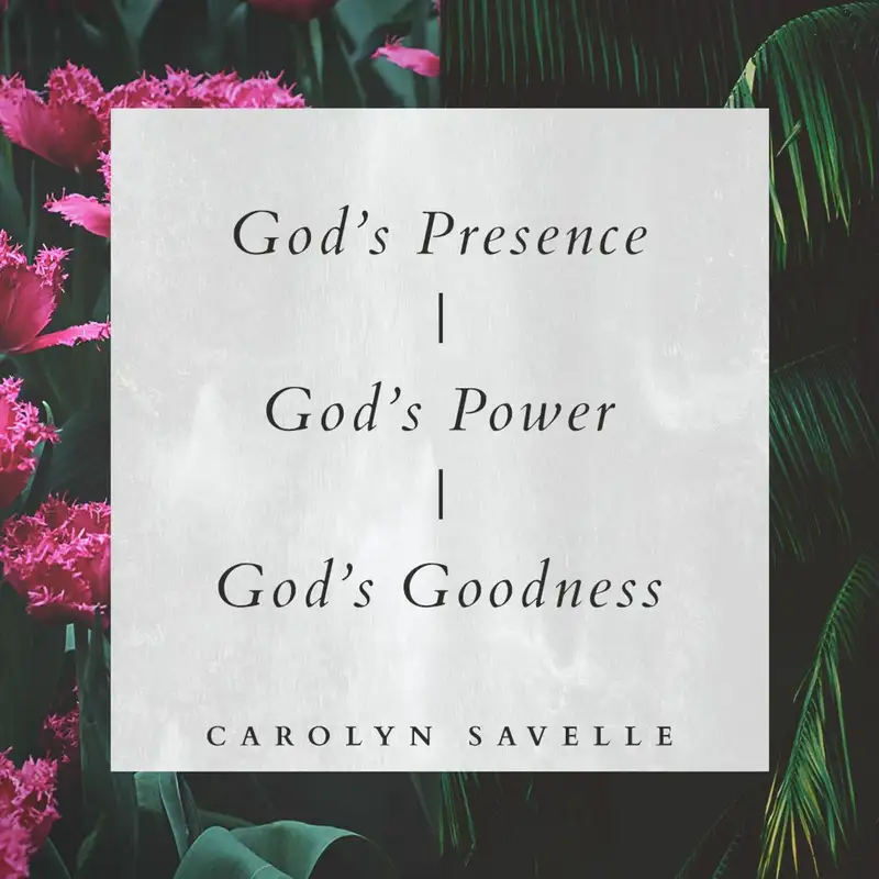 God's Presence, God's Power and God's Goodness || Carolyn Savelle 05.06.18