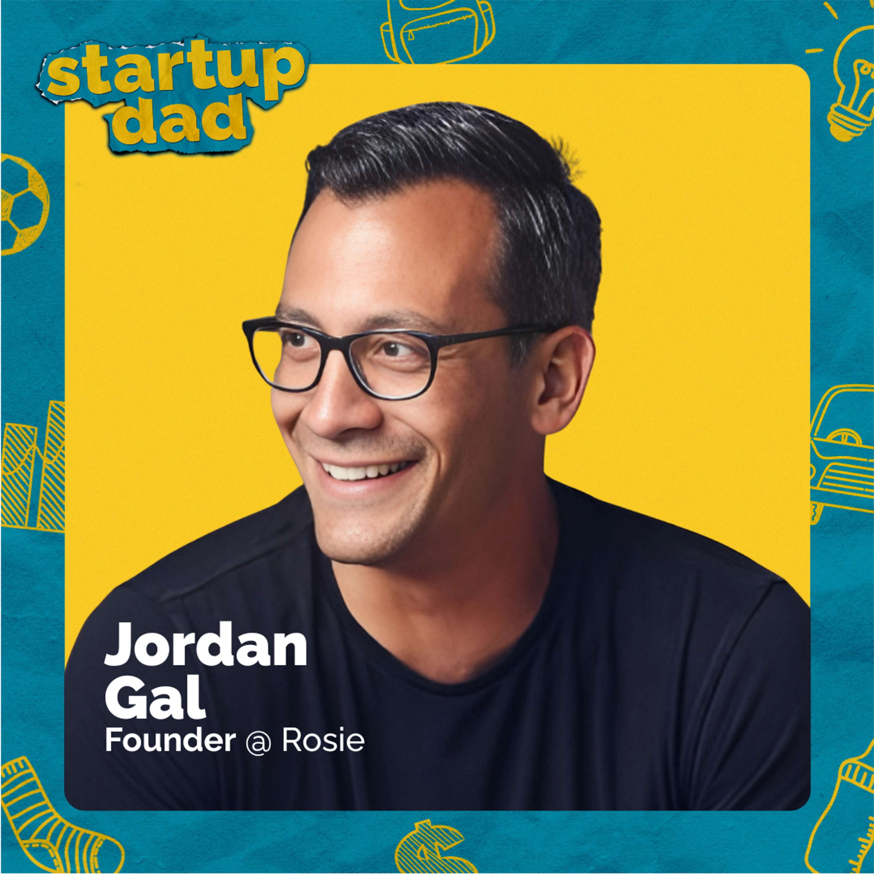 Marriage, Money, and Managing the Startup Rollercoaster | Jordan Gal (Dad of 3, Rosie)