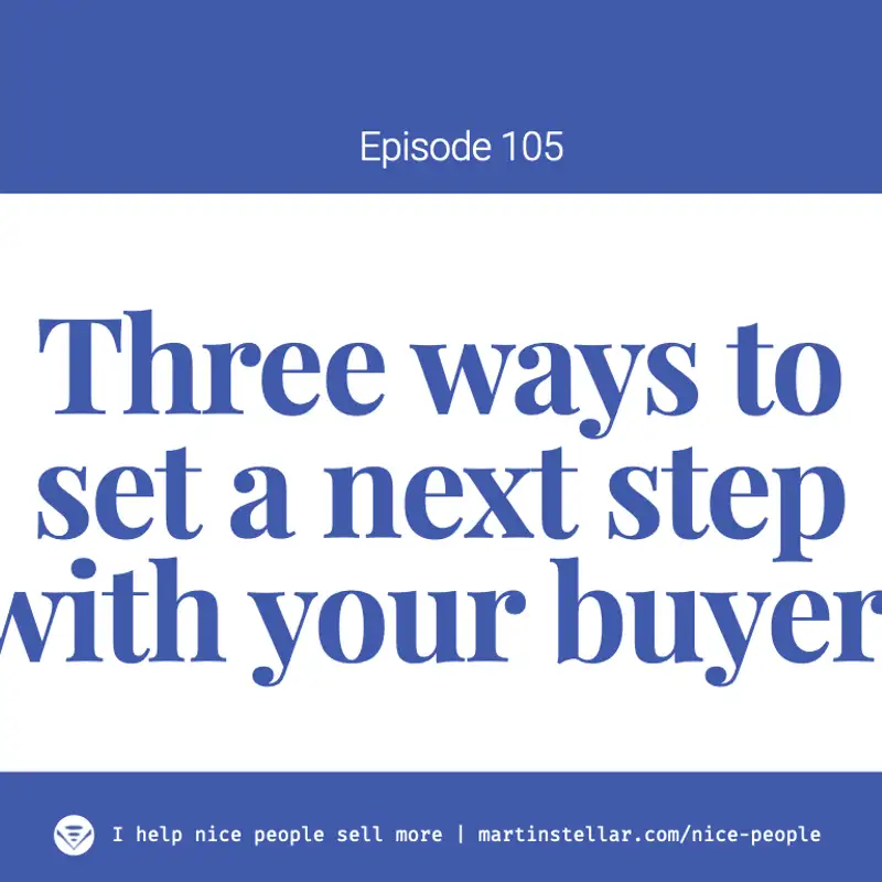 Ep 105: Three ways for nice people to set a next step with your buyers