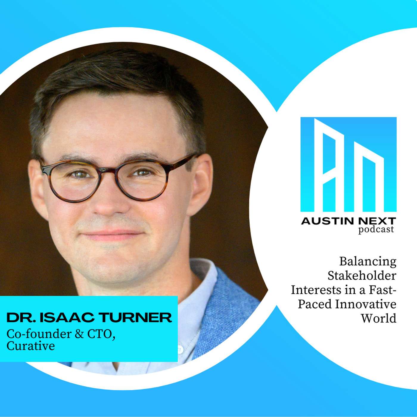 Balancing Stakeholder Interests in a Fast-Paced Innovative World with Dr. Isaac Turner, Co-founder and CTO of Curative