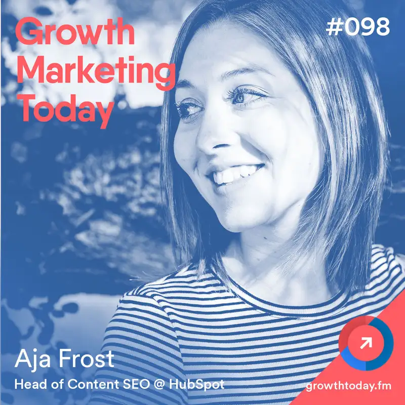How HubSpot Went From 4.1 Million Monthly Visitors To Their Blog to 6.3 Million in 10 Months with Aja Frost, Head of Content SEO at Hubspot (GMT098)