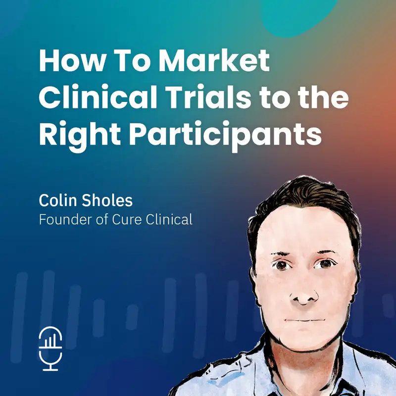 How to Market Clinical Trials to the Right Participants with Colin Sholes