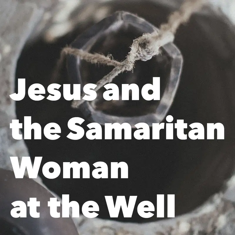 Episode 181: Jesus and the Samaritan Woman at the Well 