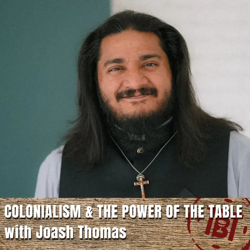 Colonialism & the Power of the Table with Joash Thomas