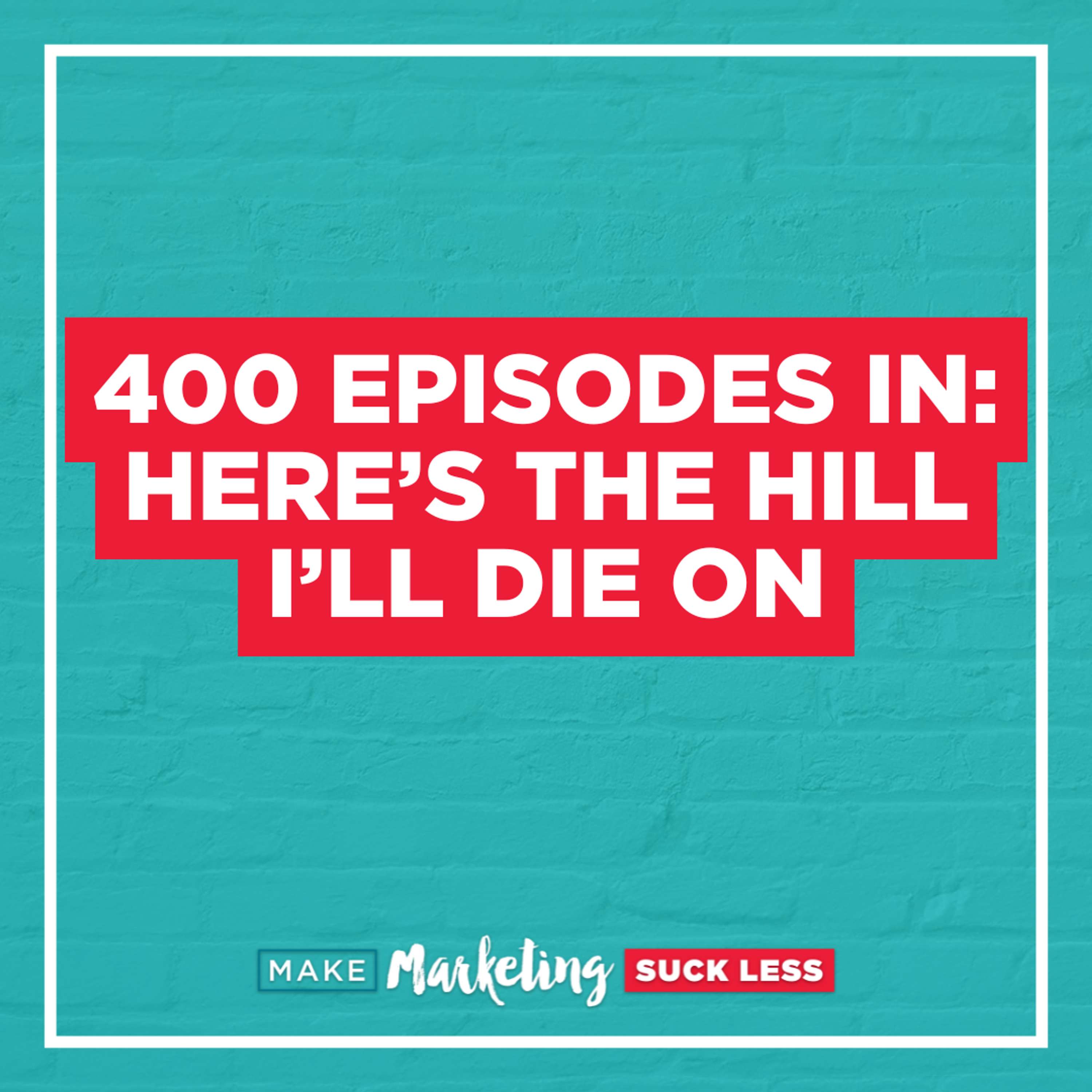 400 Episodes In: Here’s the Hill I’ll Die On