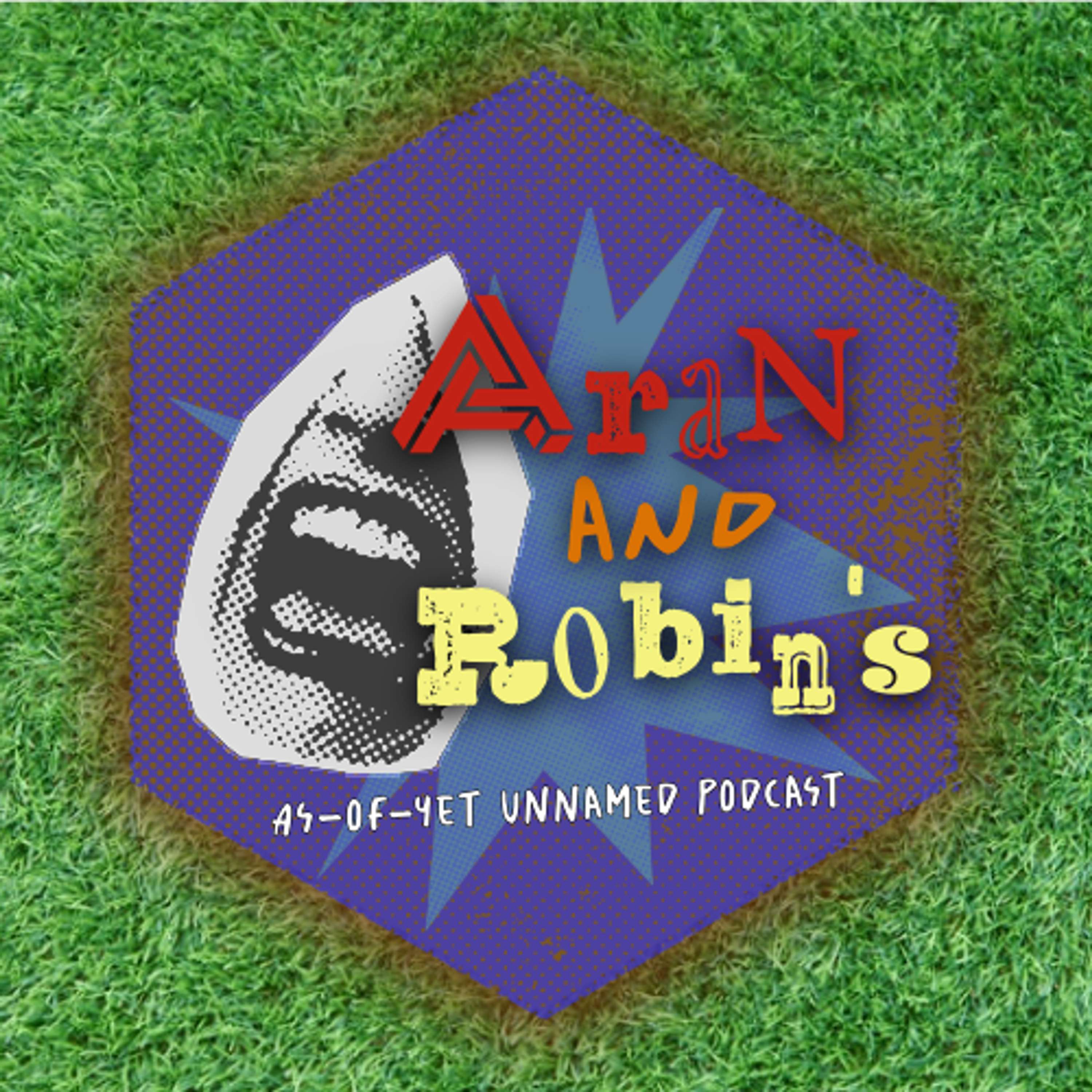 Aran and Robin\'s As-of-Yet Unnamed Podcast