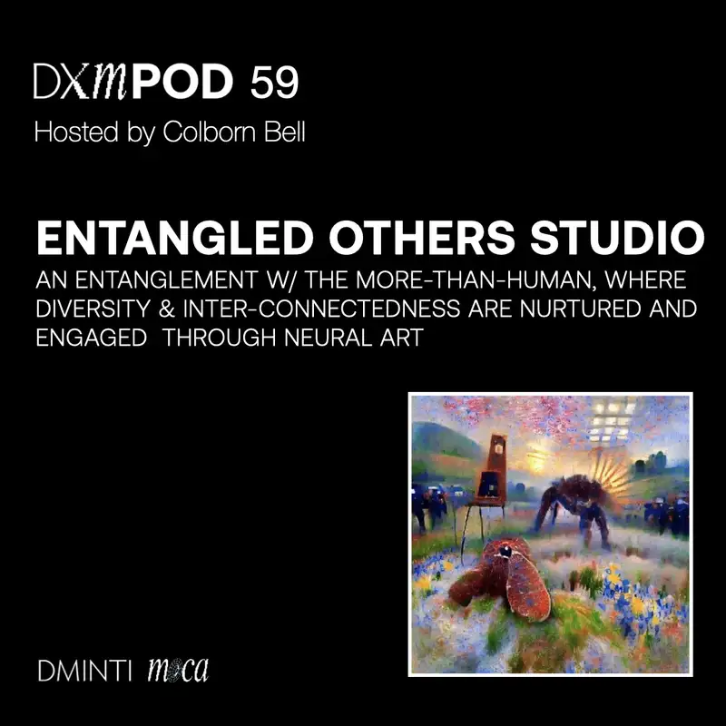 DXM POD 59 - Host Colborn Bell talks w/ Entangled Others Studio