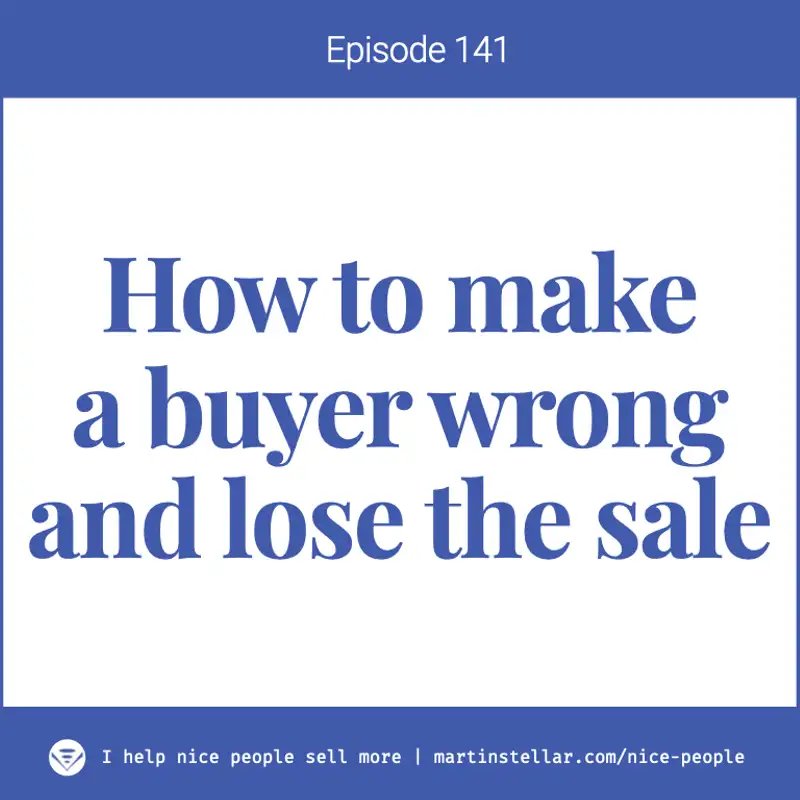 Ep. 141: How to make a buyer wrong and lose the sale