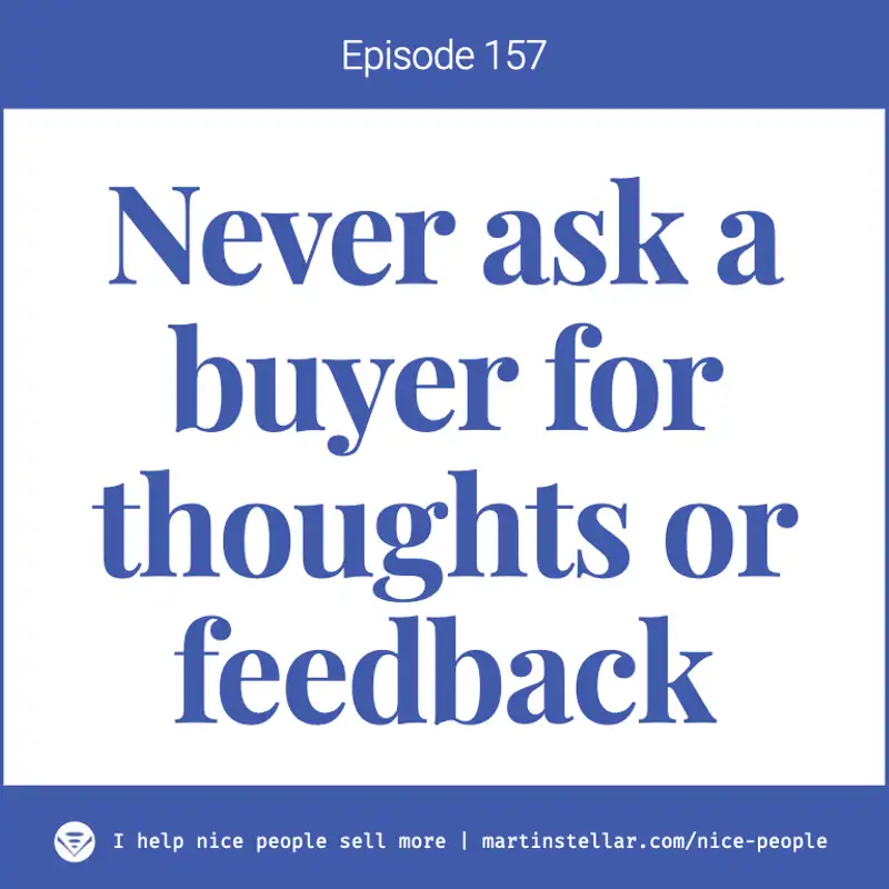 Ep 157: Never ask your buyer for thoughts or feedback