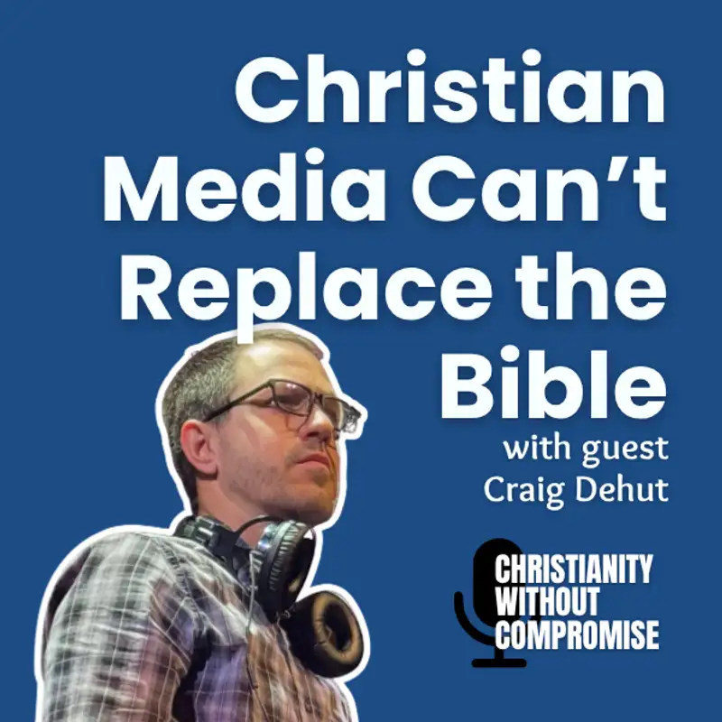 Christian Media Can’t Replace the Bible - Craig Dehut