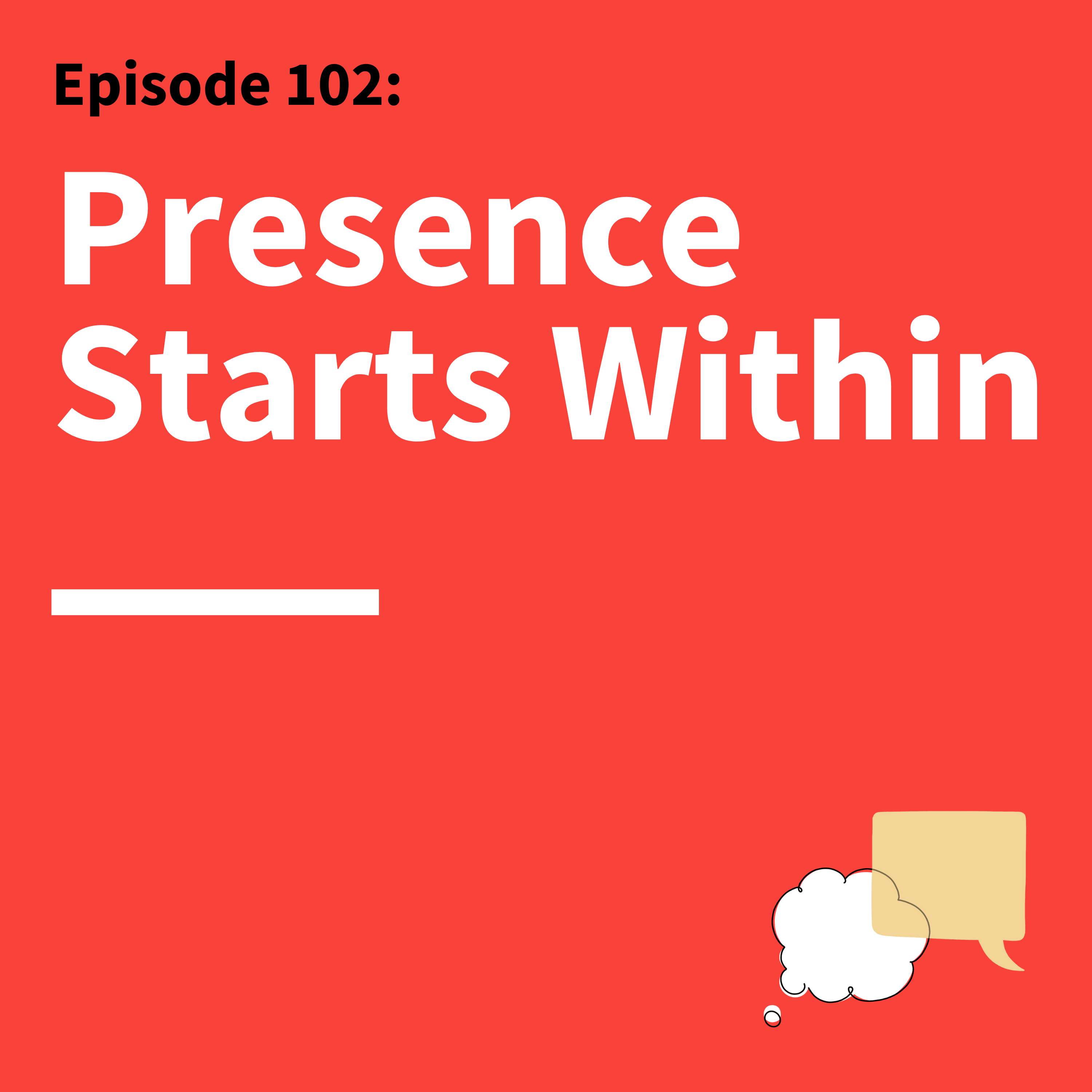 102. Create a Presence: How to Communicate in a Way Others Can Feel