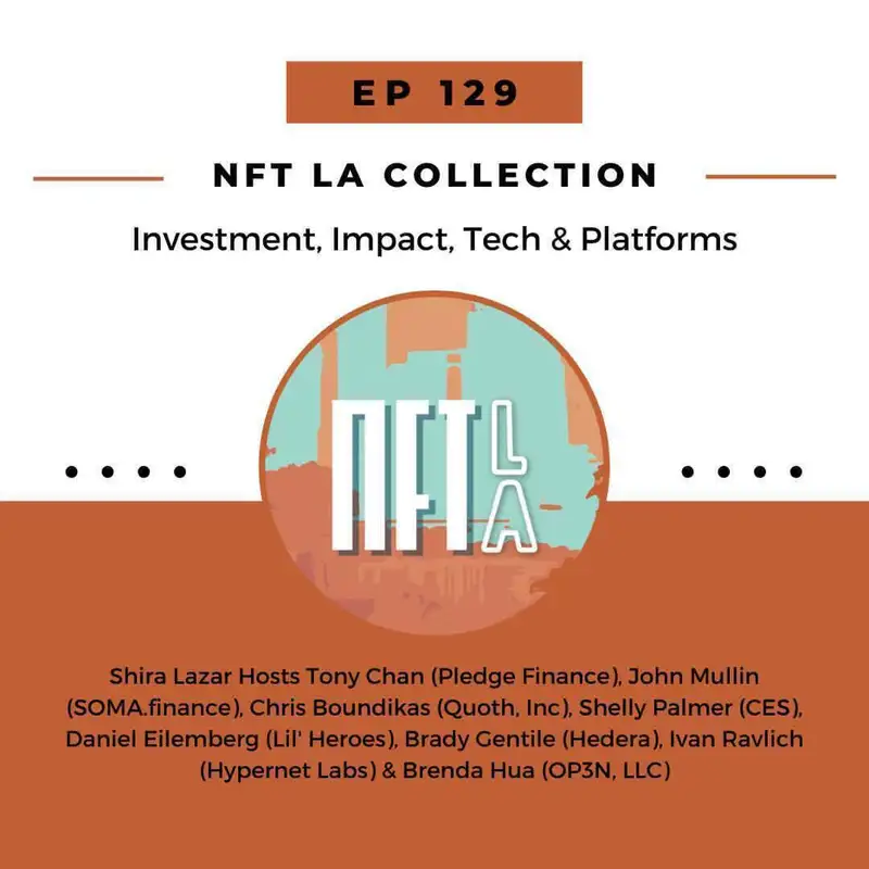 NFT LA Collection - Investment, Impact, Tech & Platforms: Shira Lazar Hosts Tony Chan (Pledge Finance), John Mullin (SOMA.finance), Chris Boundikas (Quoth, Inc), Shelly Palmer (CES), Daniel Eilemberg (Lil' Heroes), Brady Gentile (Hedera), Ivan Ravlich (Hypernet Labs) & Brenda Hua (OP3N, LLC)