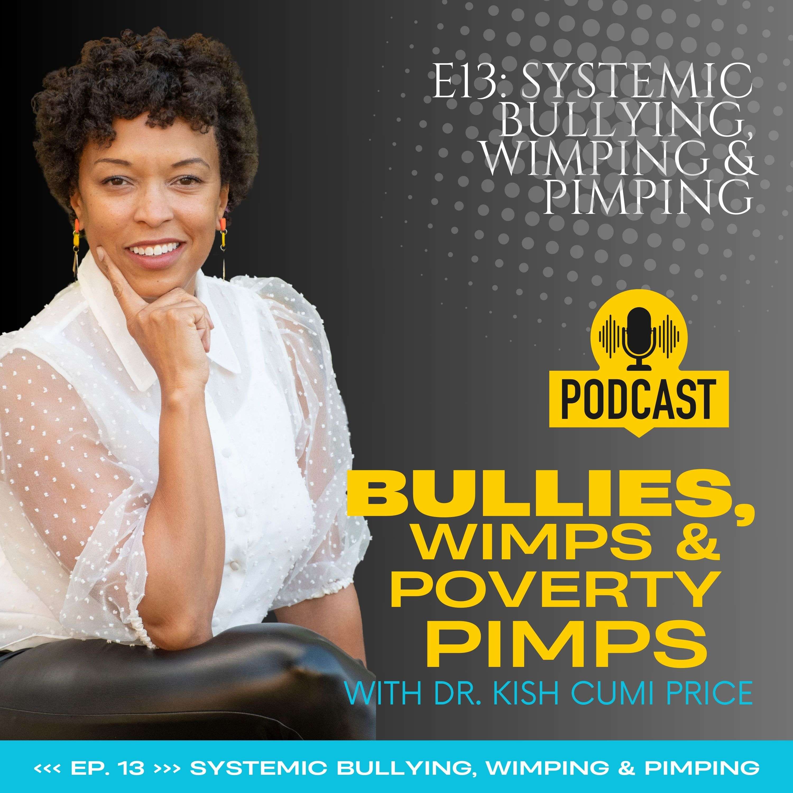 E13: Systemic Bullying, Wimping & Pimping