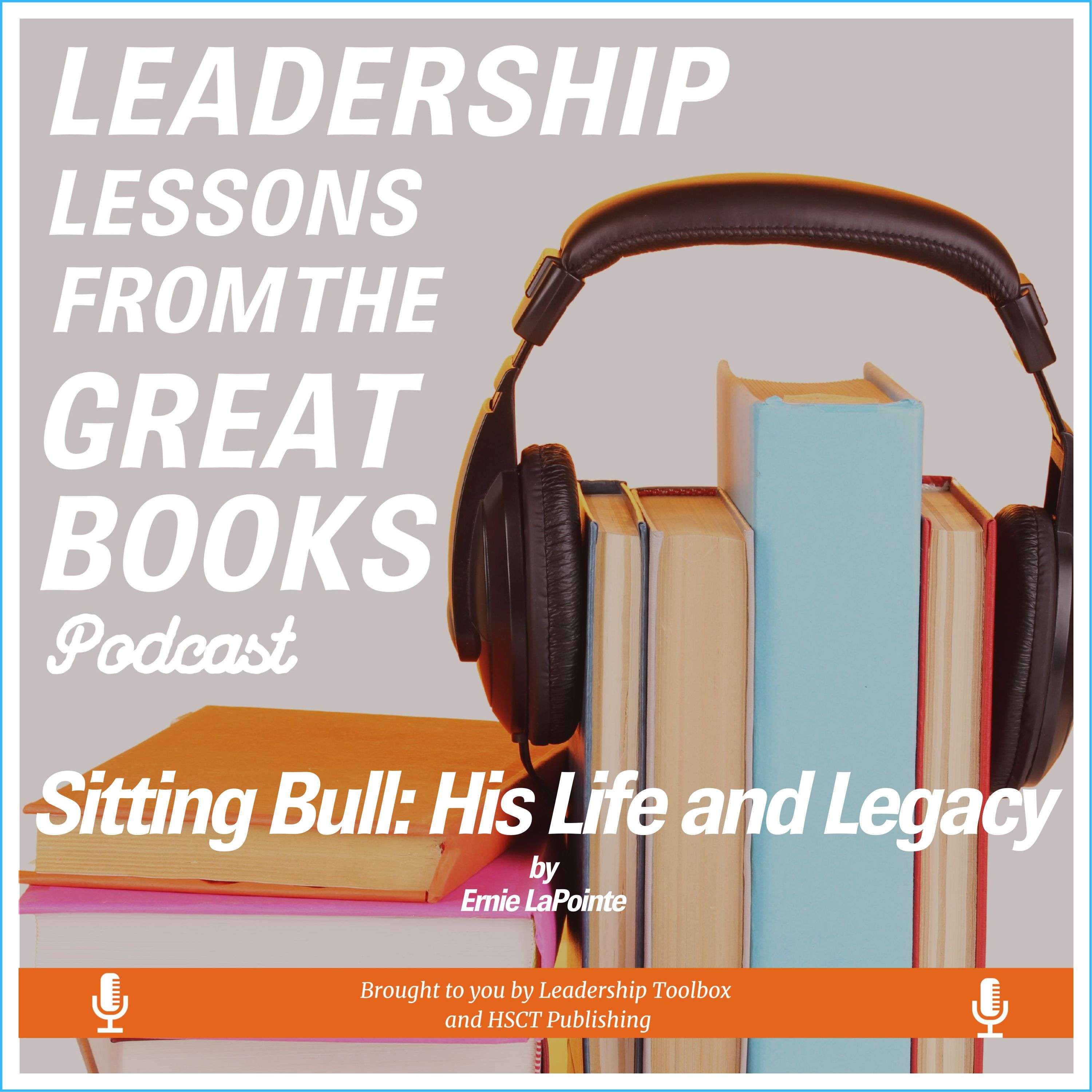 Leadership Lessons From The Great Books - Sitting Bull: His Life and Legacy by Ernie LaPointe w/Tom Libby