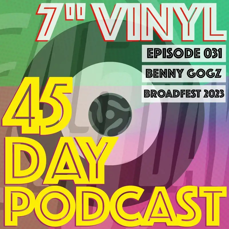 45 Day Podcast - Episode 031 - Benny Gogz - Broadfest 031