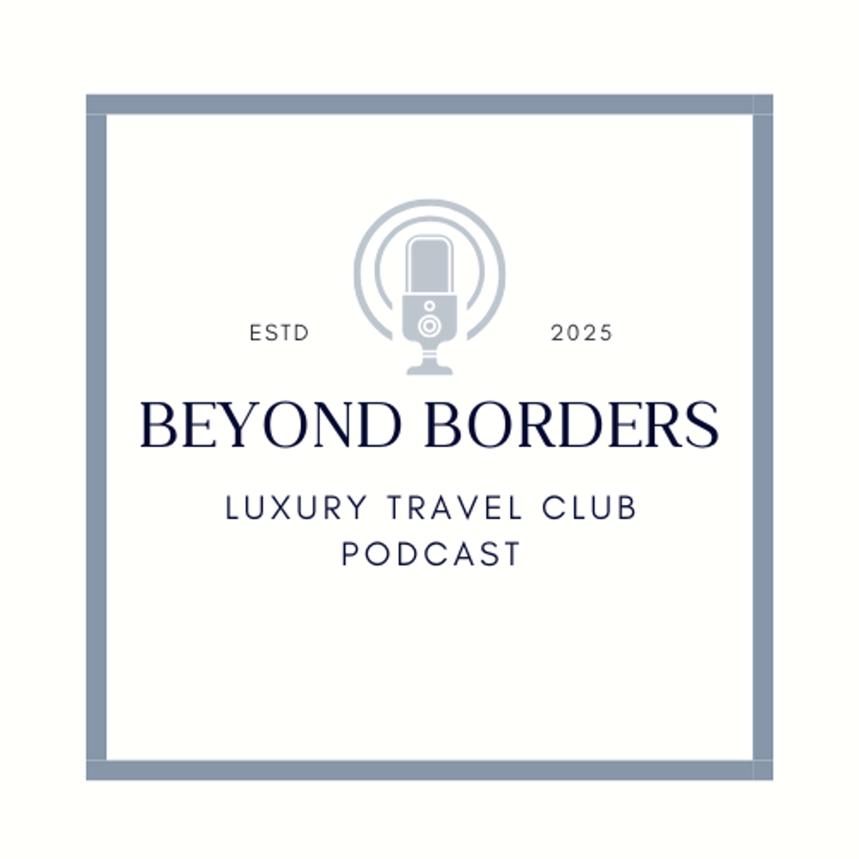 Beyond Borders: The Luxury Travel Clubs Podcast