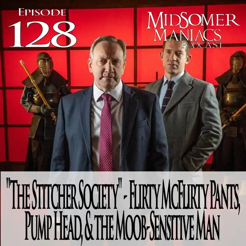 Episode 128 - "The Stitcher Society" - Flirty McFlirty Pants, Pump Head, & the Moob-Sensitive Man