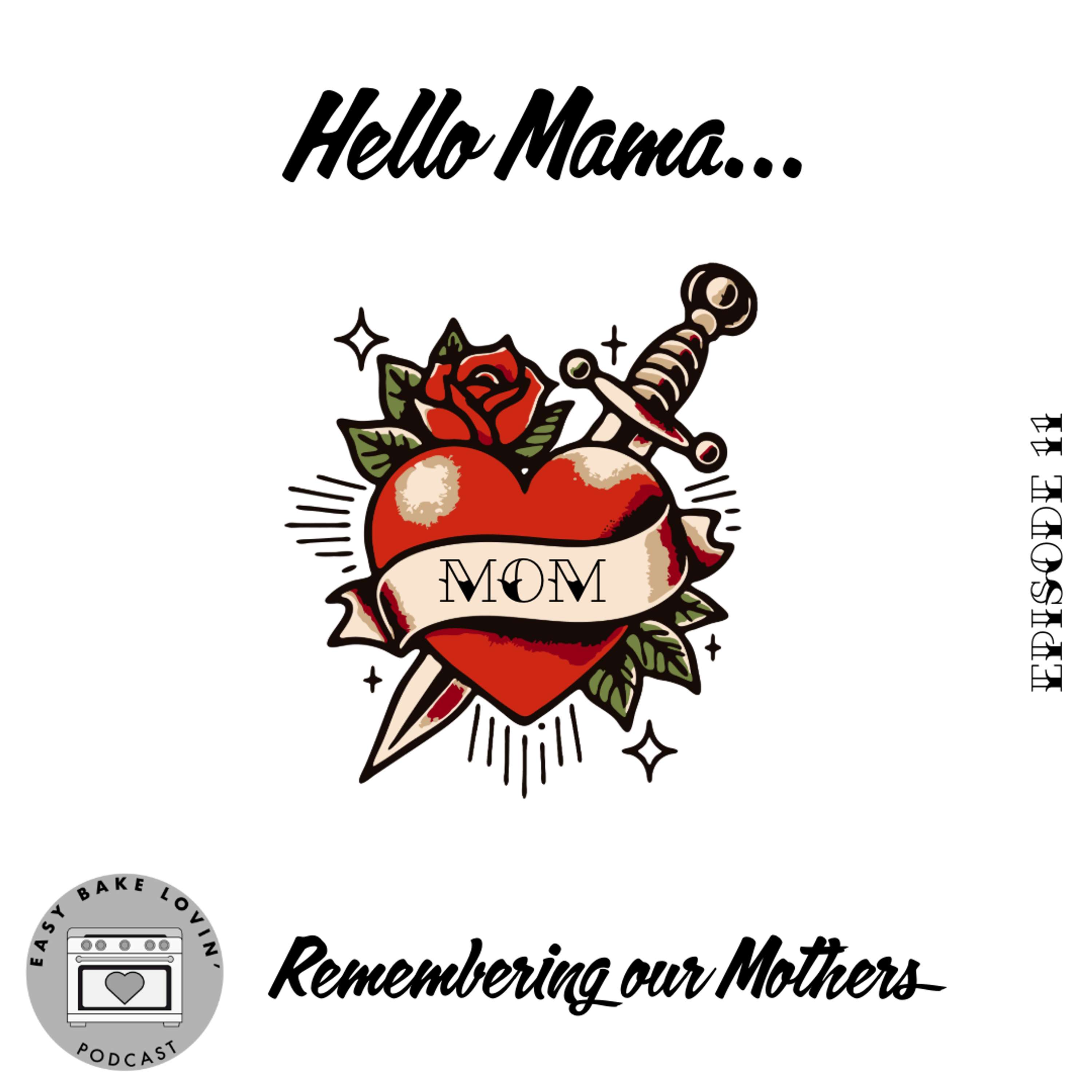 Episode 11 - Hello Mama: Remembering Our Mothers
