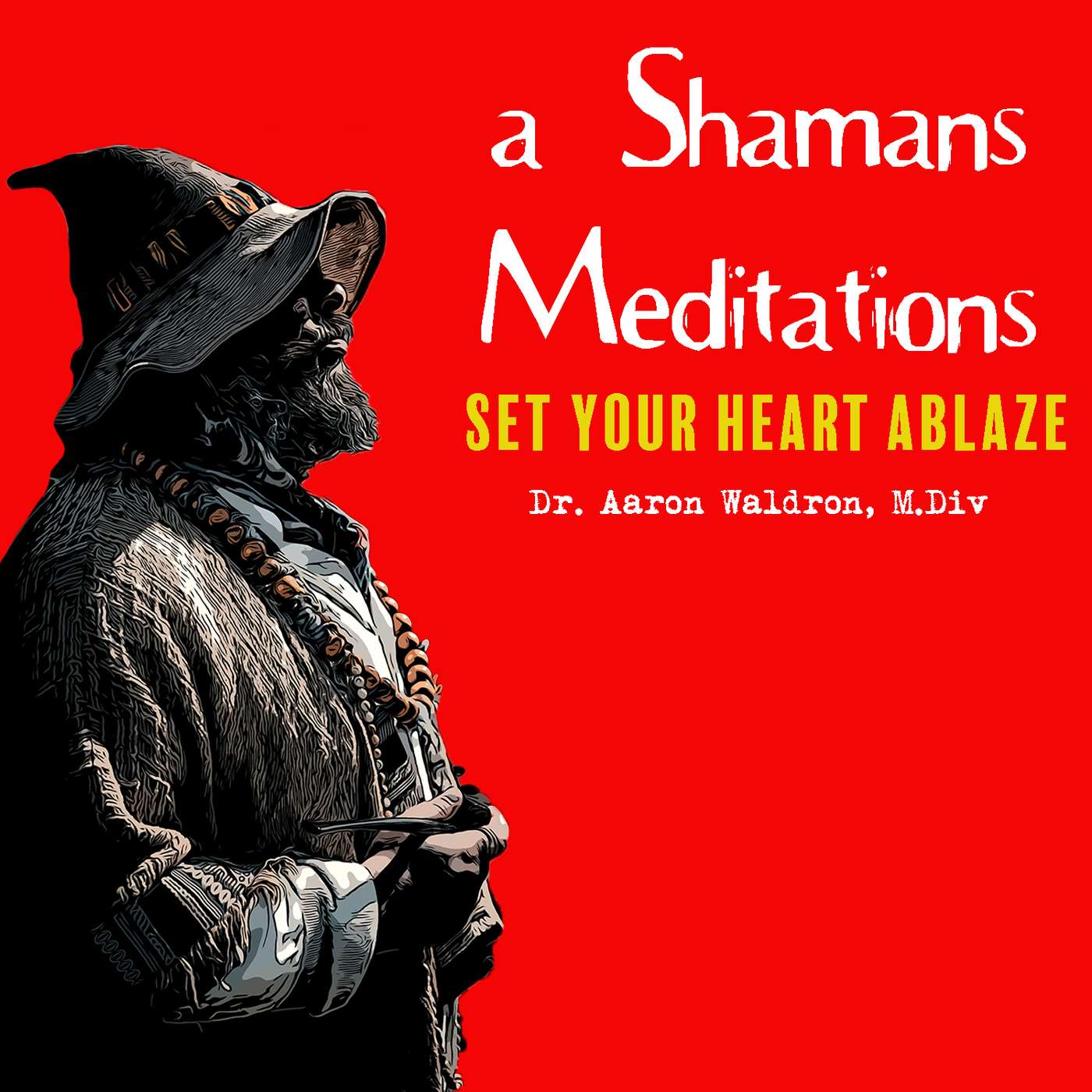 A Shamans Mediations: Set Your Heart Ablaze A Shamans Mediations: Set Your Heart Ablaze