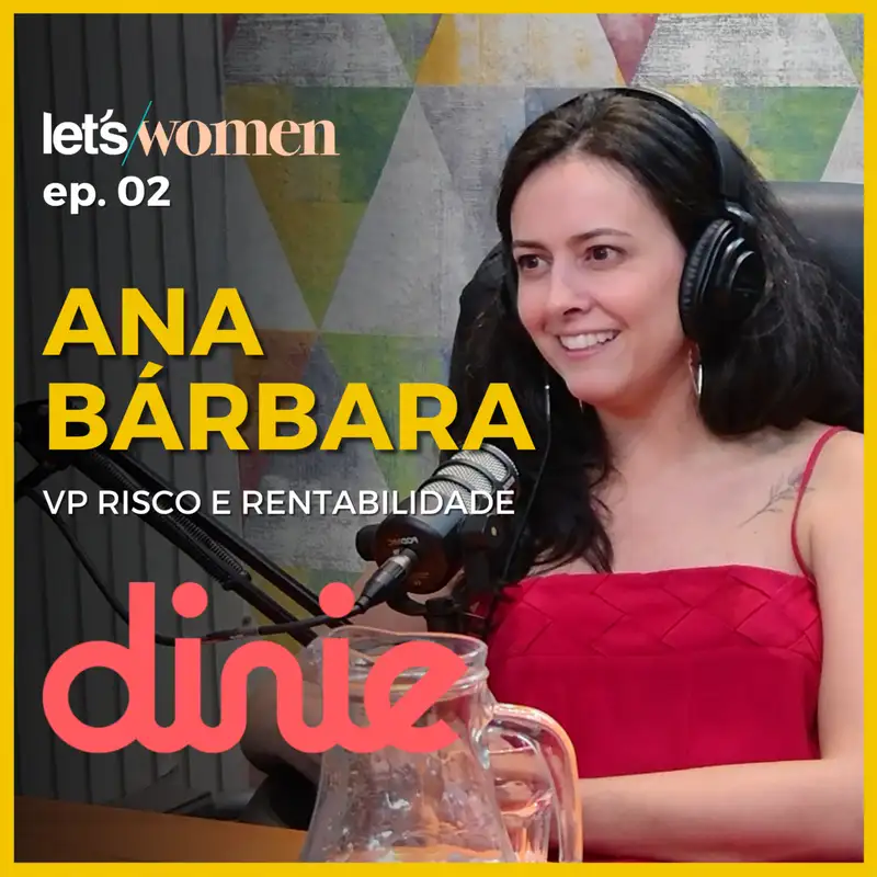 Ana Bárbara Tavares Lopes - VP Risco e Rentabilidade @ Dinie Let's Women Pocast #002