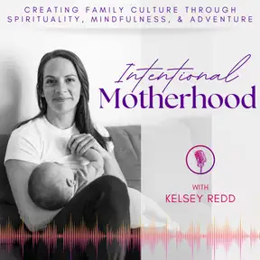 Intentional Motherhood: Creating Family Culture through Spirituality, Mindfulness, & Adventure
