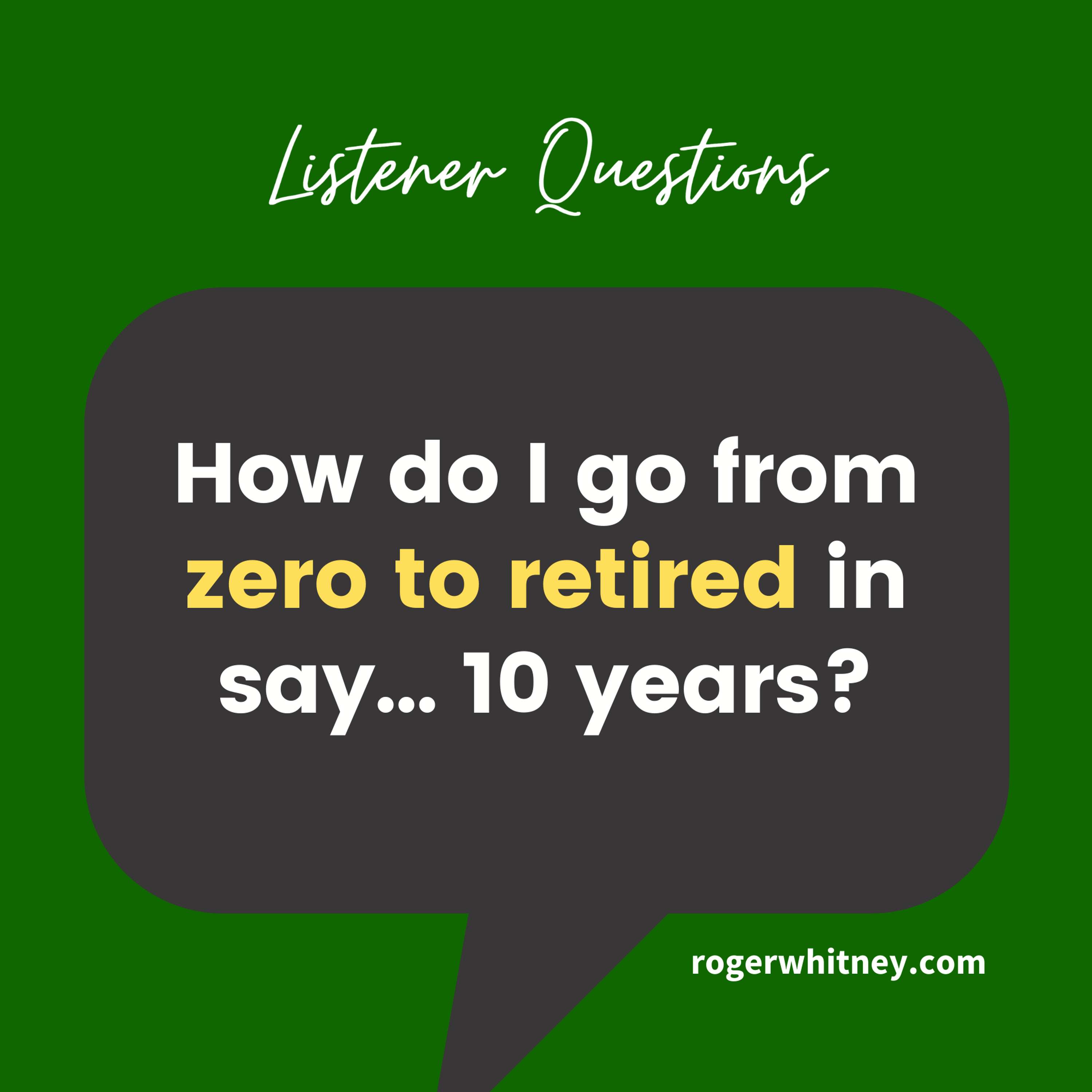 Listener Questions: How Do I Go from Zero to Retired?