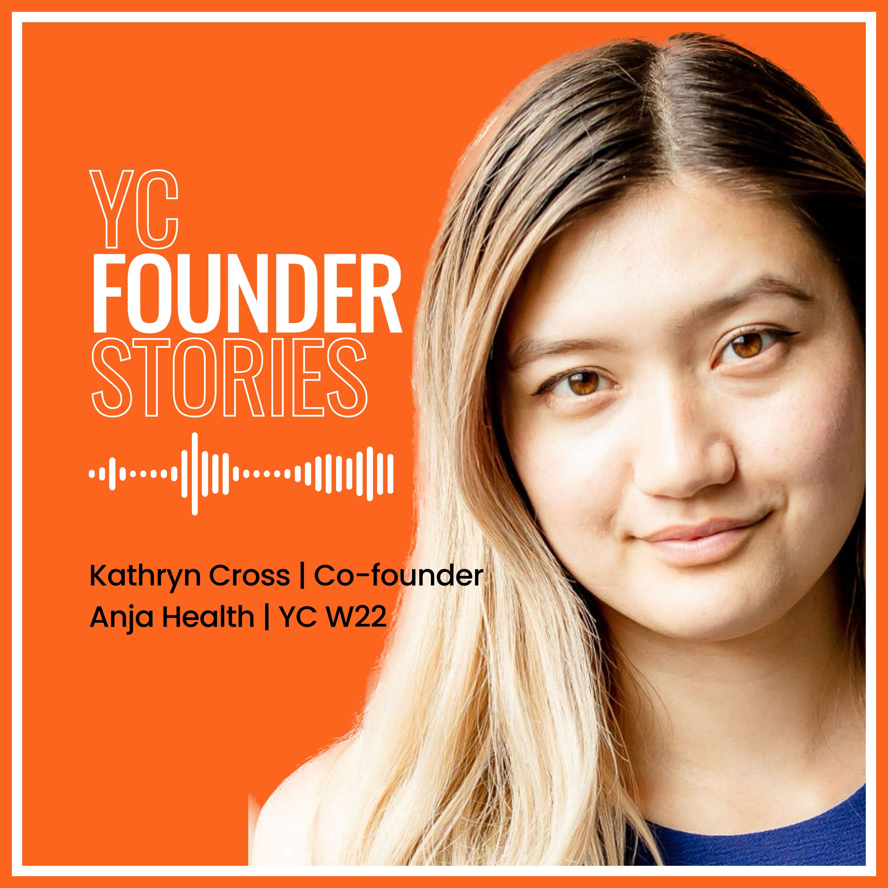 Building a life-changing startup, making your own marketing, and rejection + conviction: Kathryn Cross (Anja Health, YC W22)