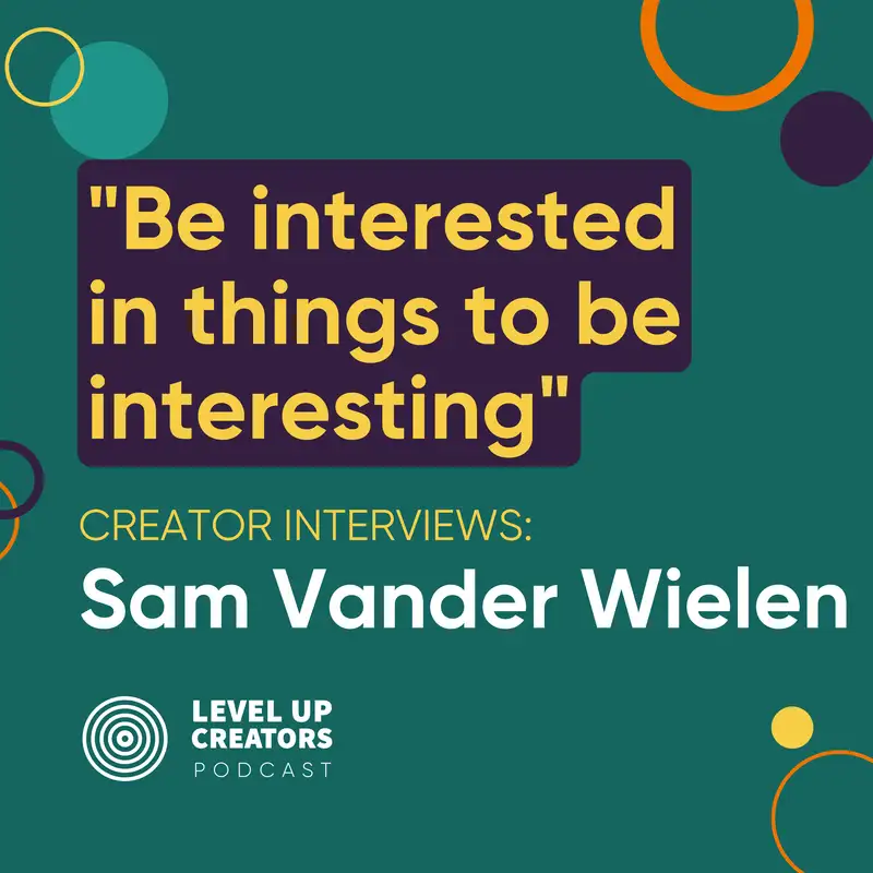 Creator Interviews: Sam Vander Wielen; Be interested in things to be interesting