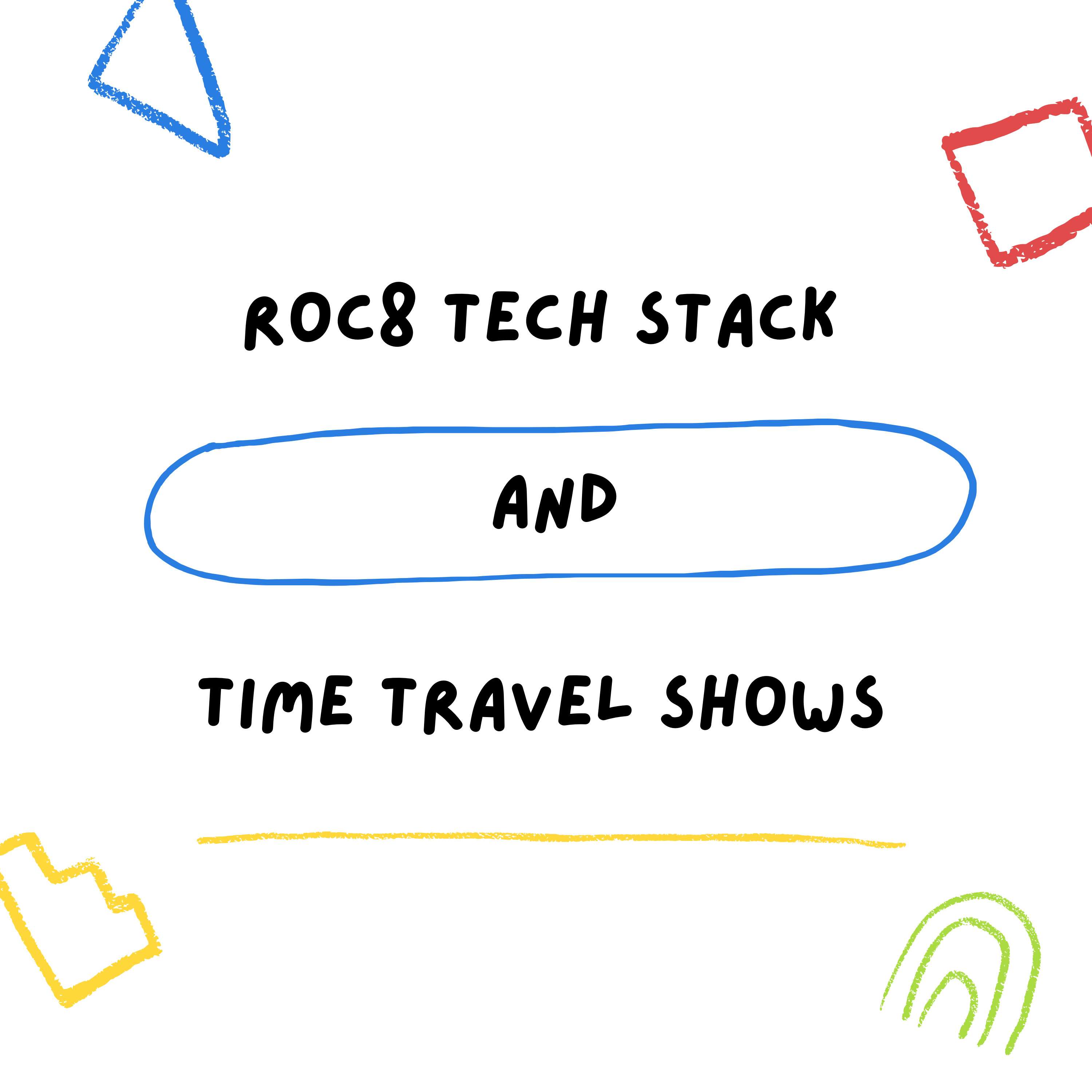 Roc8 Tech Stack and Time Travel Shows