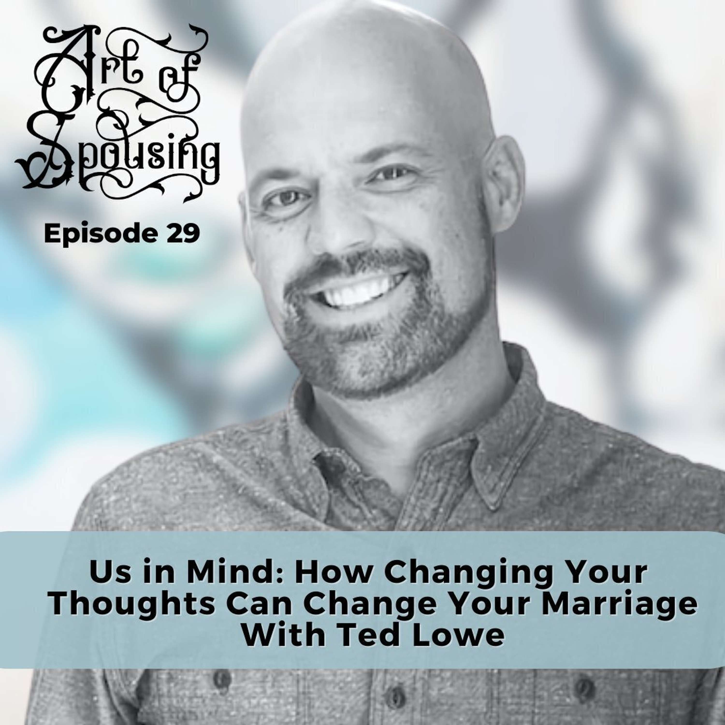 Us in Mind: How Changing Your  Thoughts Can Change Your Marriage With Ted Lowe