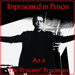 Imprisoned in Prison: An A “The Prisoner" Prisoncast