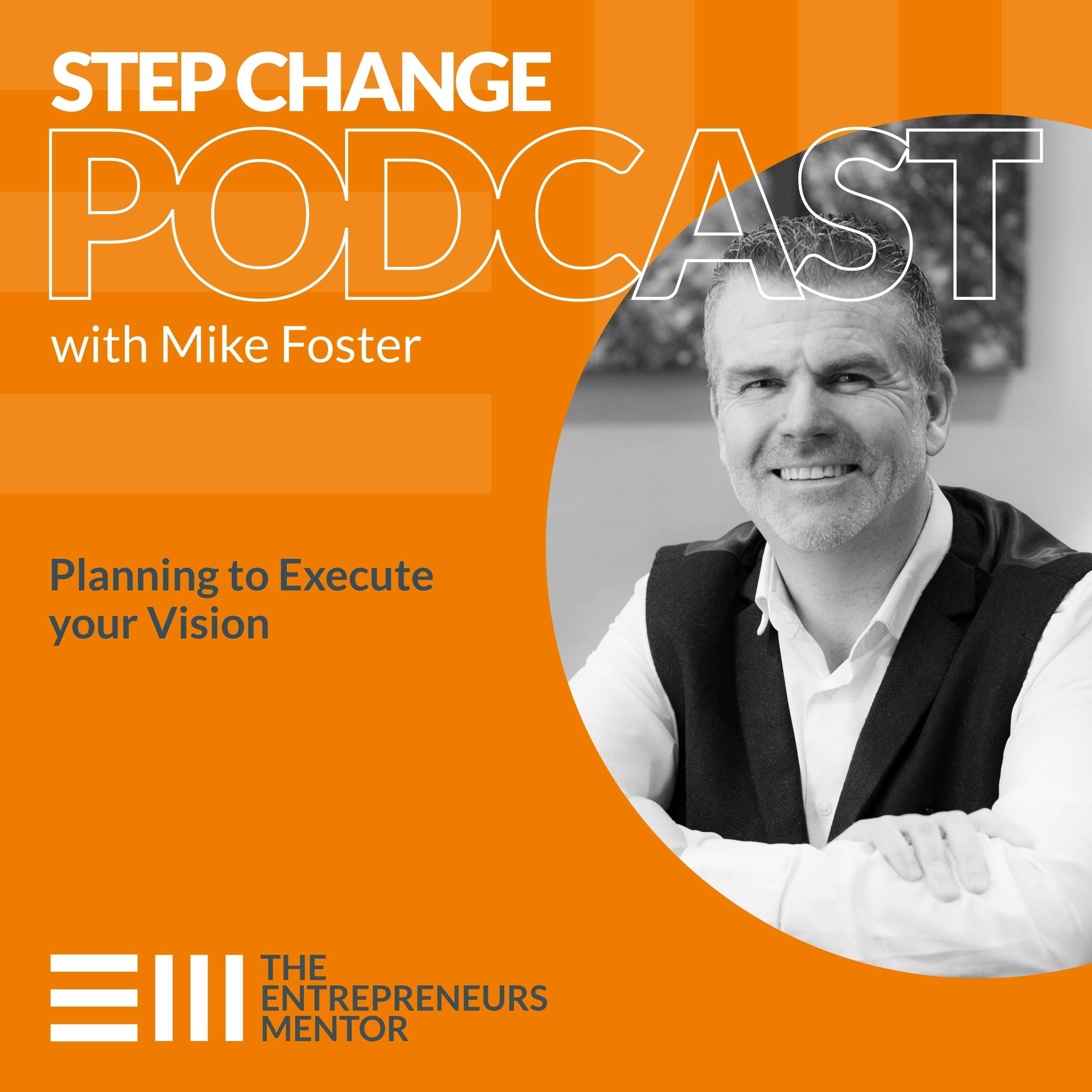 Step Change Podcast with Mike Foster, The Entrepreneurs Mentor